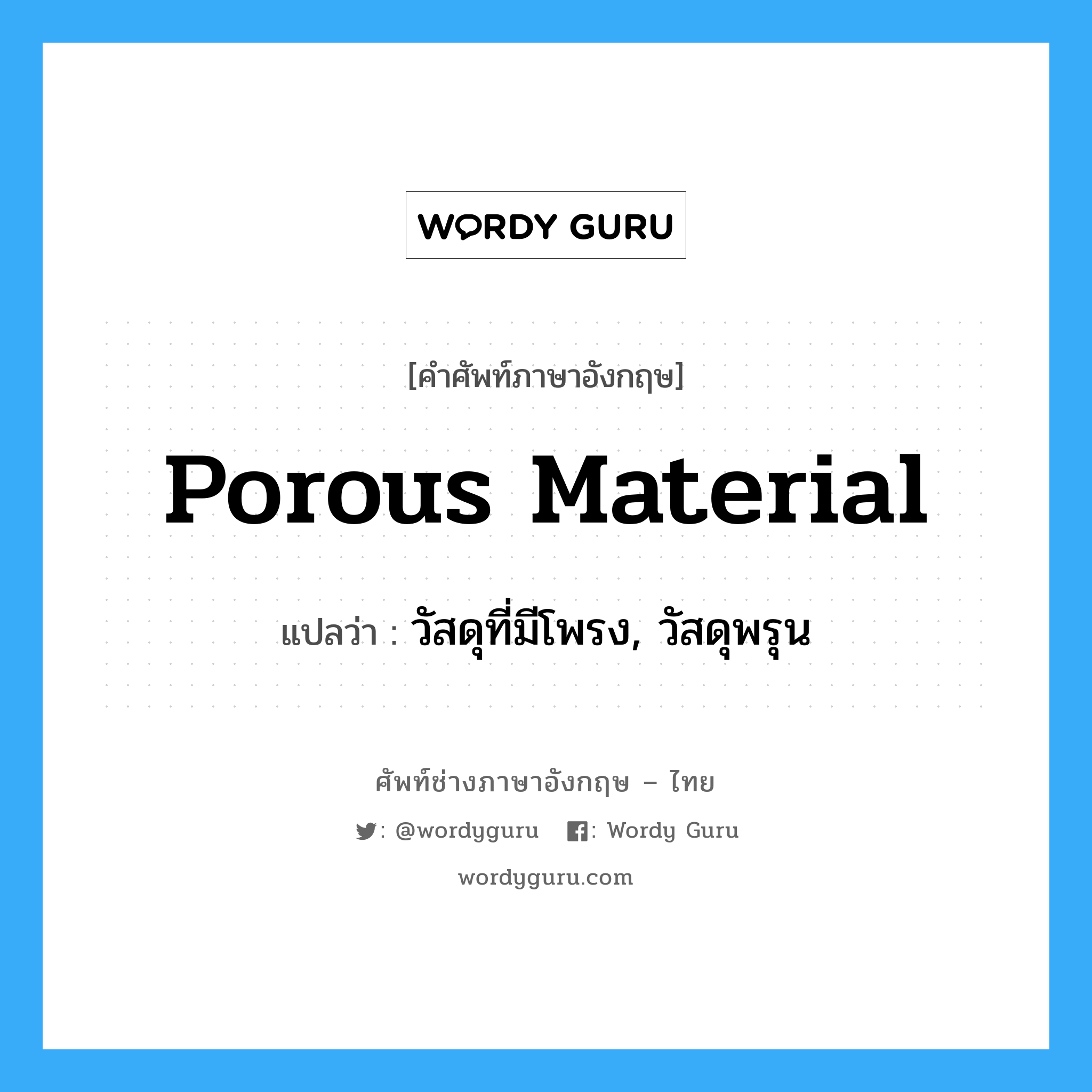 porous material แปลว่า?, คำศัพท์ช่างภาษาอังกฤษ - ไทย porous material คำศัพท์ภาษาอังกฤษ porous material แปลว่า วัสดุที่มีโพรง, วัสดุพรุน