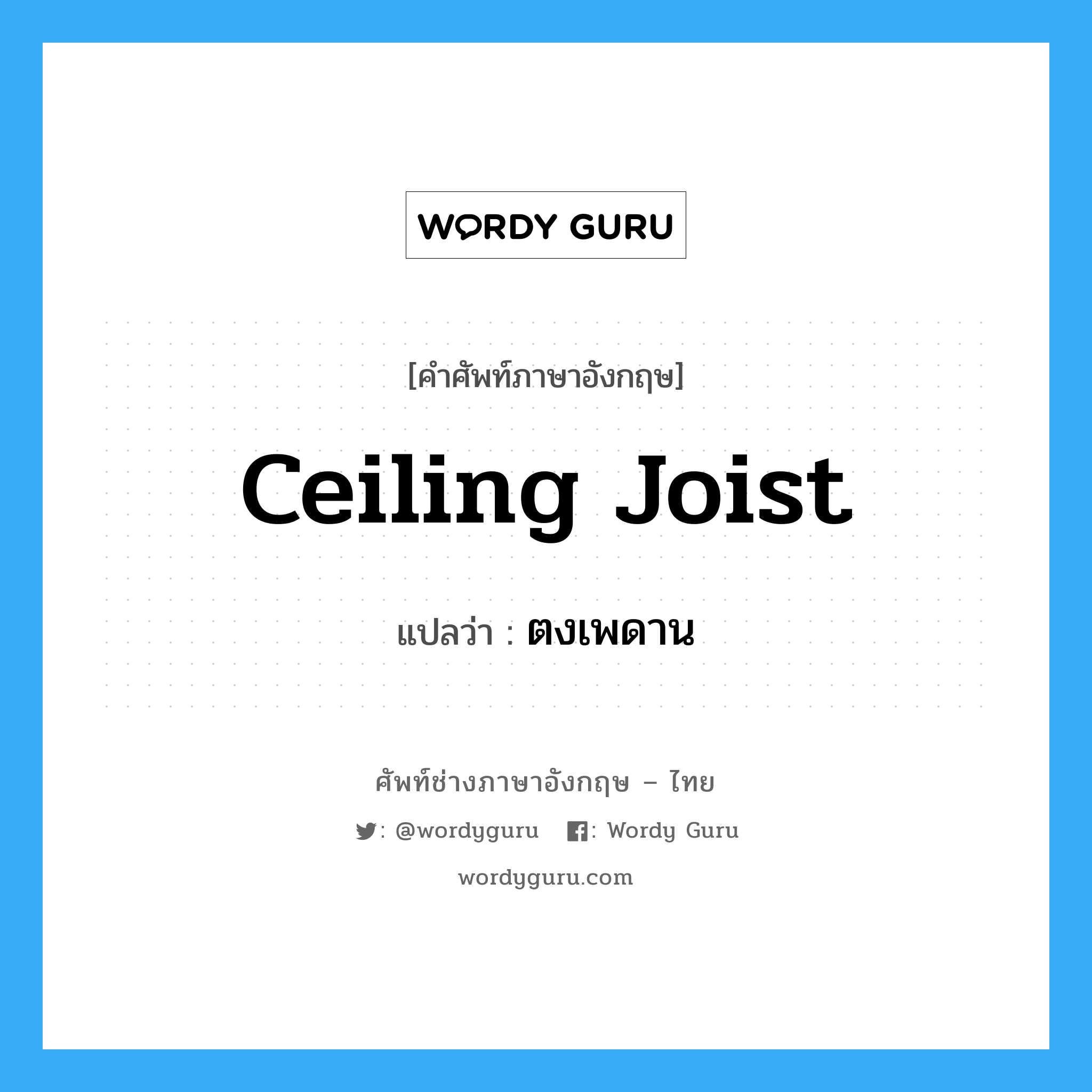 ceiling joist แปลว่า?, คำศัพท์ช่างภาษาอังกฤษ - ไทย ceiling joist คำศัพท์ภาษาอังกฤษ ceiling joist แปลว่า ตงเพดาน