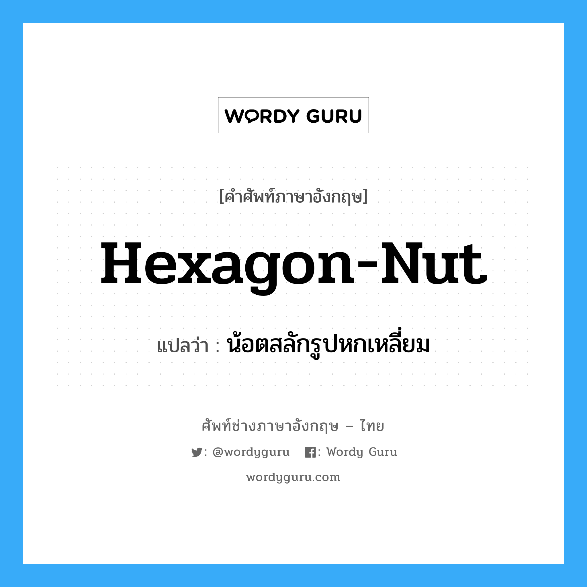 hexagon nut แปลว่า?, คำศัพท์ช่างภาษาอังกฤษ - ไทย hexagon-nut คำศัพท์ภาษาอังกฤษ hexagon-nut แปลว่า น้อตสลักรูปหกเหลี่ยม
