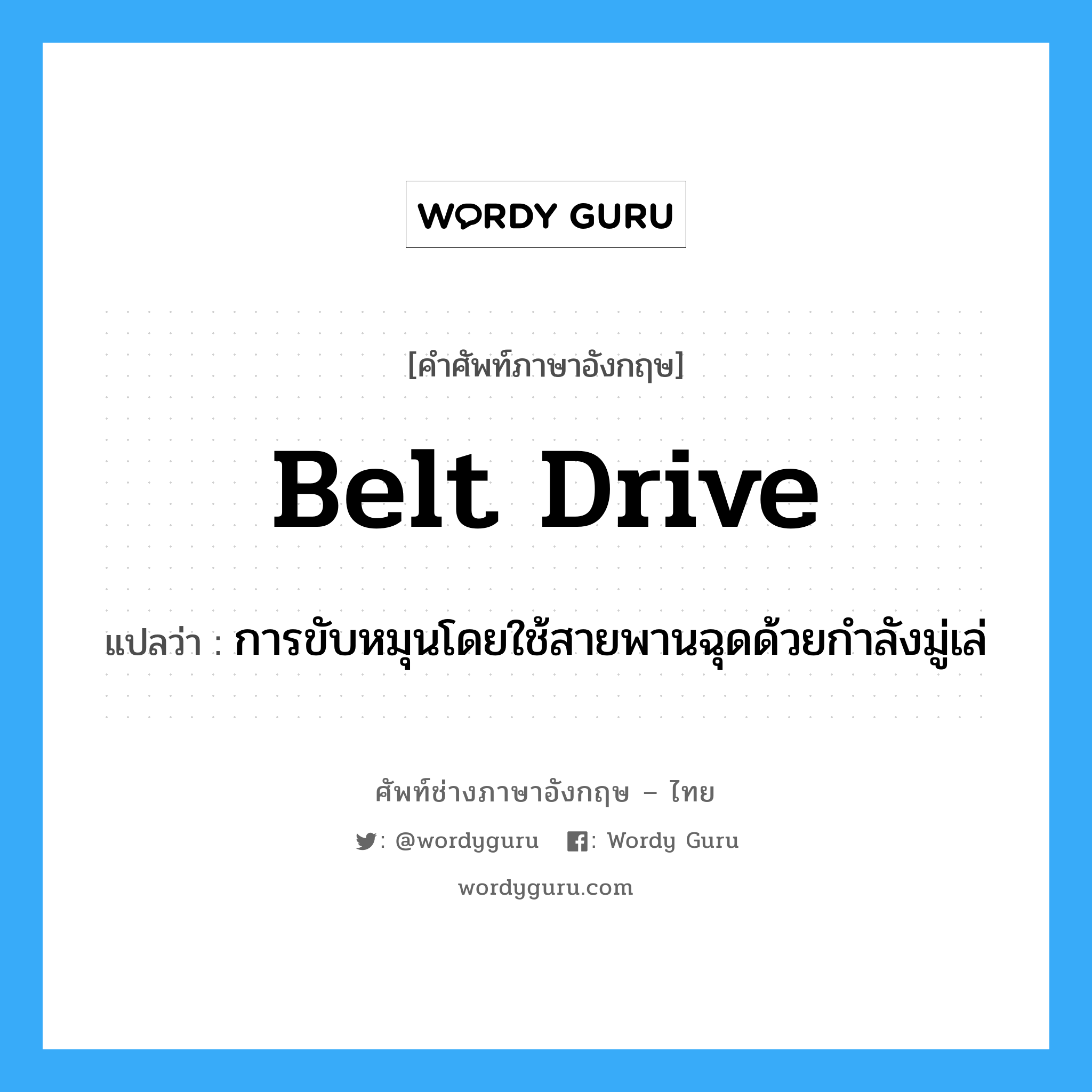 belt drive แปลว่า?, คำศัพท์ช่างภาษาอังกฤษ - ไทย belt drive คำศัพท์ภาษาอังกฤษ belt drive แปลว่า การขับหมุนโดยใช้สายพานฉุดด้วยกำลังมู่เล่