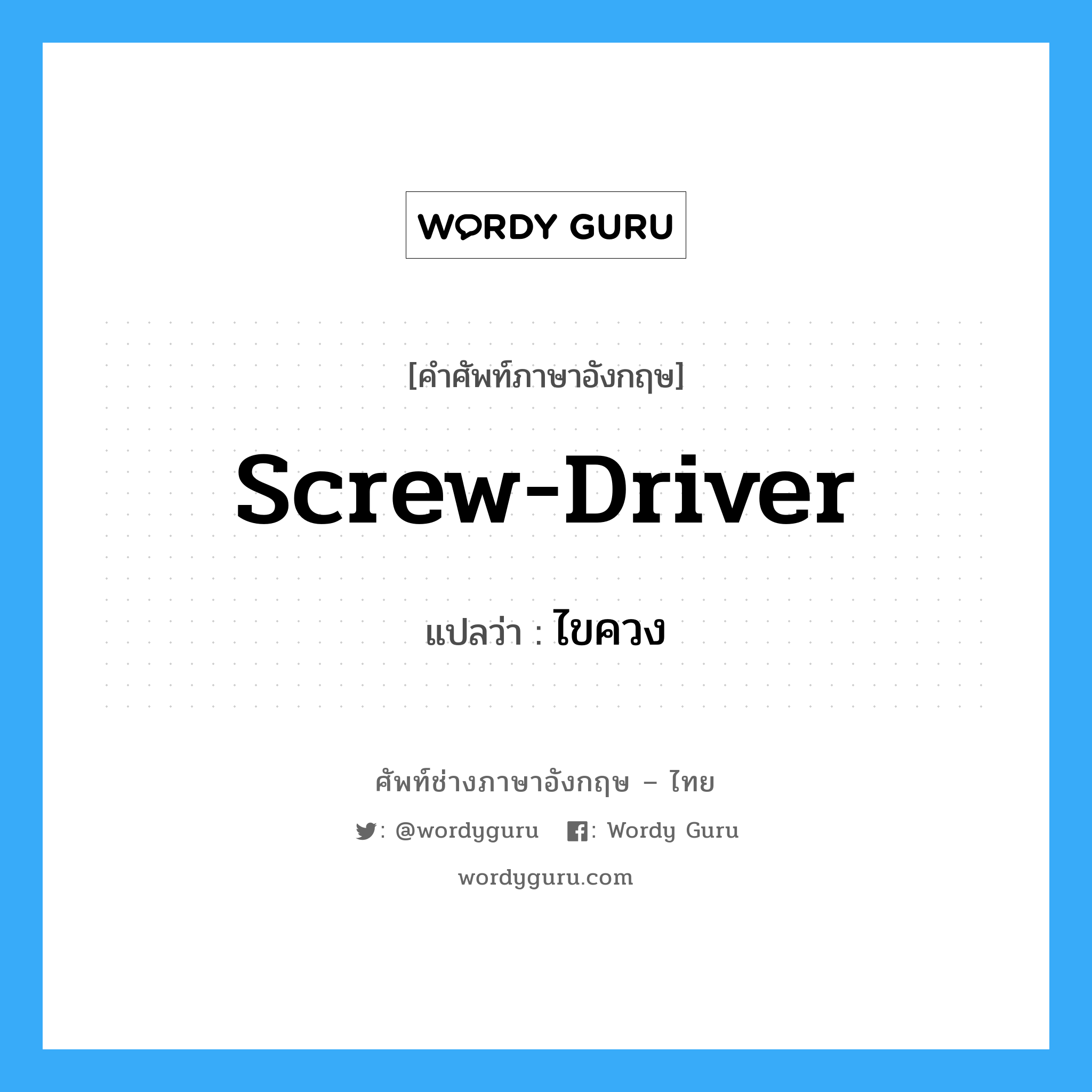 screw-driver แปลว่า?, คำศัพท์ช่างภาษาอังกฤษ - ไทย screw-driver คำศัพท์ภาษาอังกฤษ screw-driver แปลว่า ไขควง
