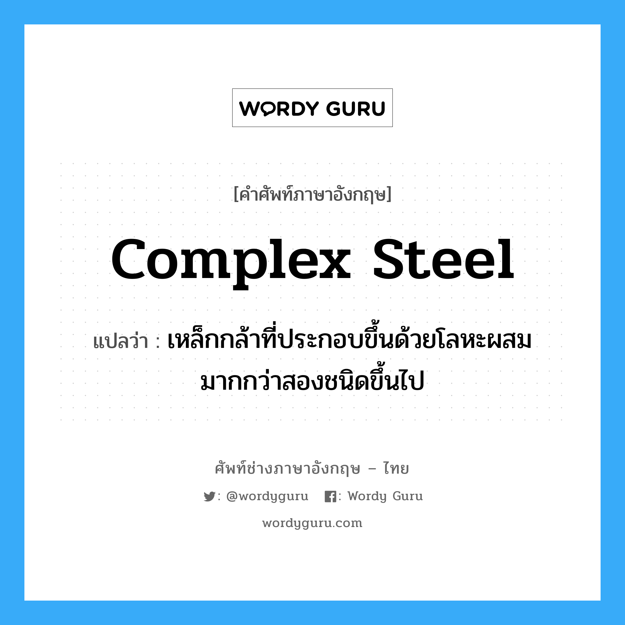 complex steel แปลว่า?, คำศัพท์ช่างภาษาอังกฤษ - ไทย complex steel คำศัพท์ภาษาอังกฤษ complex steel แปลว่า เหล็กกล้าที่ประกอบขึ้นด้วยโลหะผสมมากกว่าสองชนิดขึ้นไป