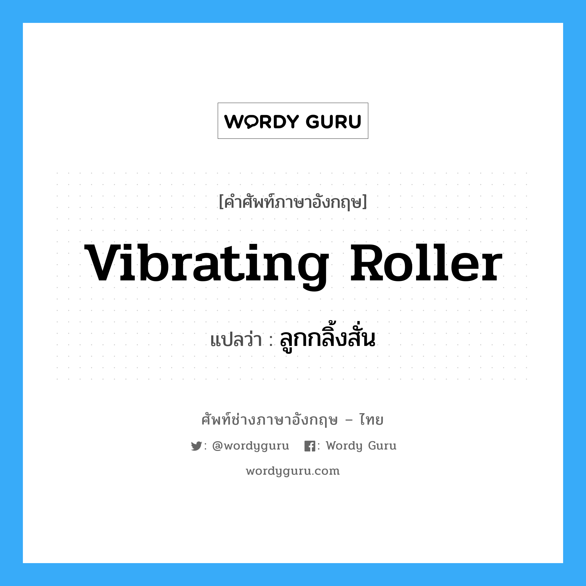 vibrating roller แปลว่า?, คำศัพท์ช่างภาษาอังกฤษ - ไทย vibrating roller คำศัพท์ภาษาอังกฤษ vibrating roller แปลว่า ลูกกลิ้งสั่น