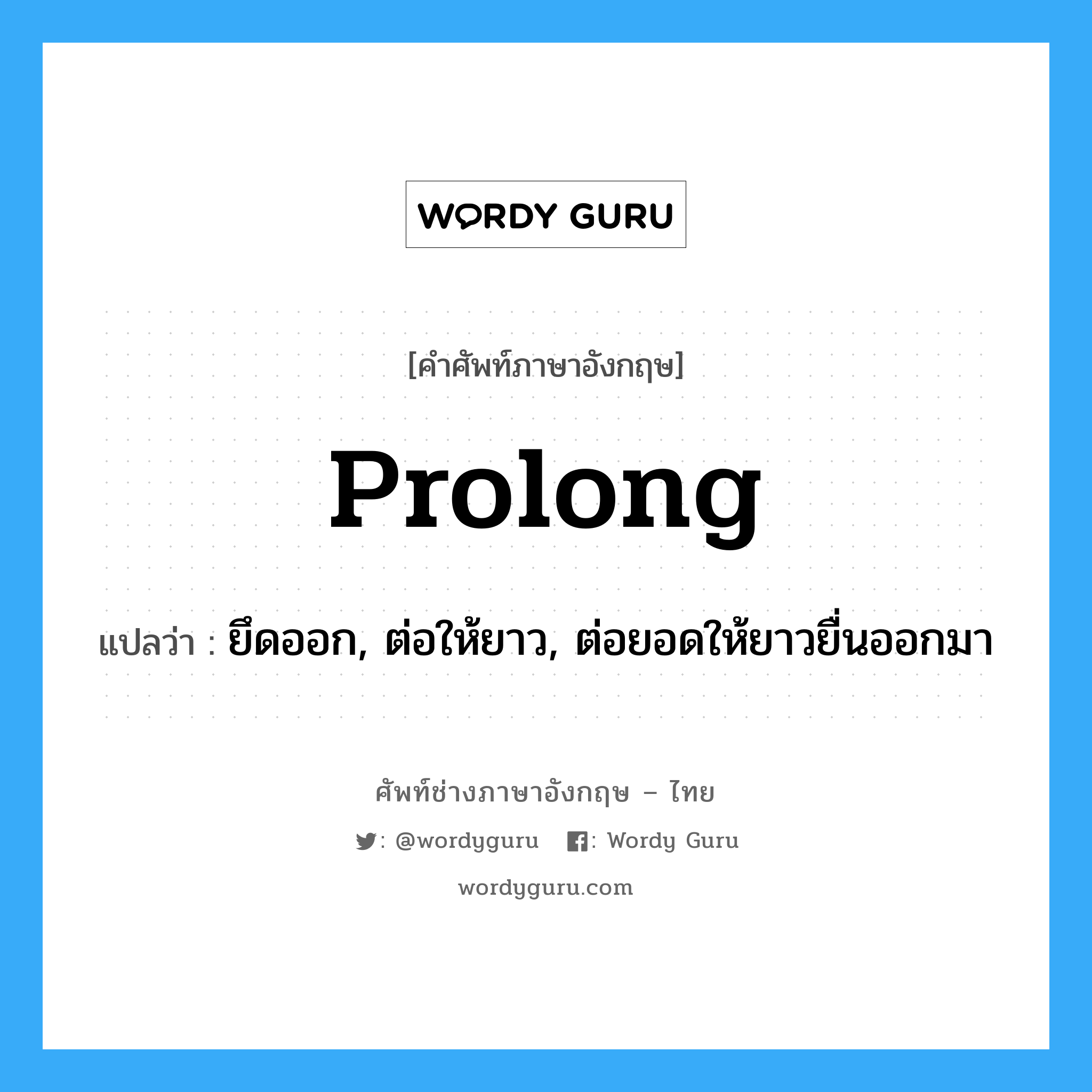 prolong แปลว่า?, คำศัพท์ช่างภาษาอังกฤษ - ไทย prolong คำศัพท์ภาษาอังกฤษ prolong แปลว่า ยึดออก, ต่อให้ยาว, ต่อยอดให้ยาวยื่นออกมา