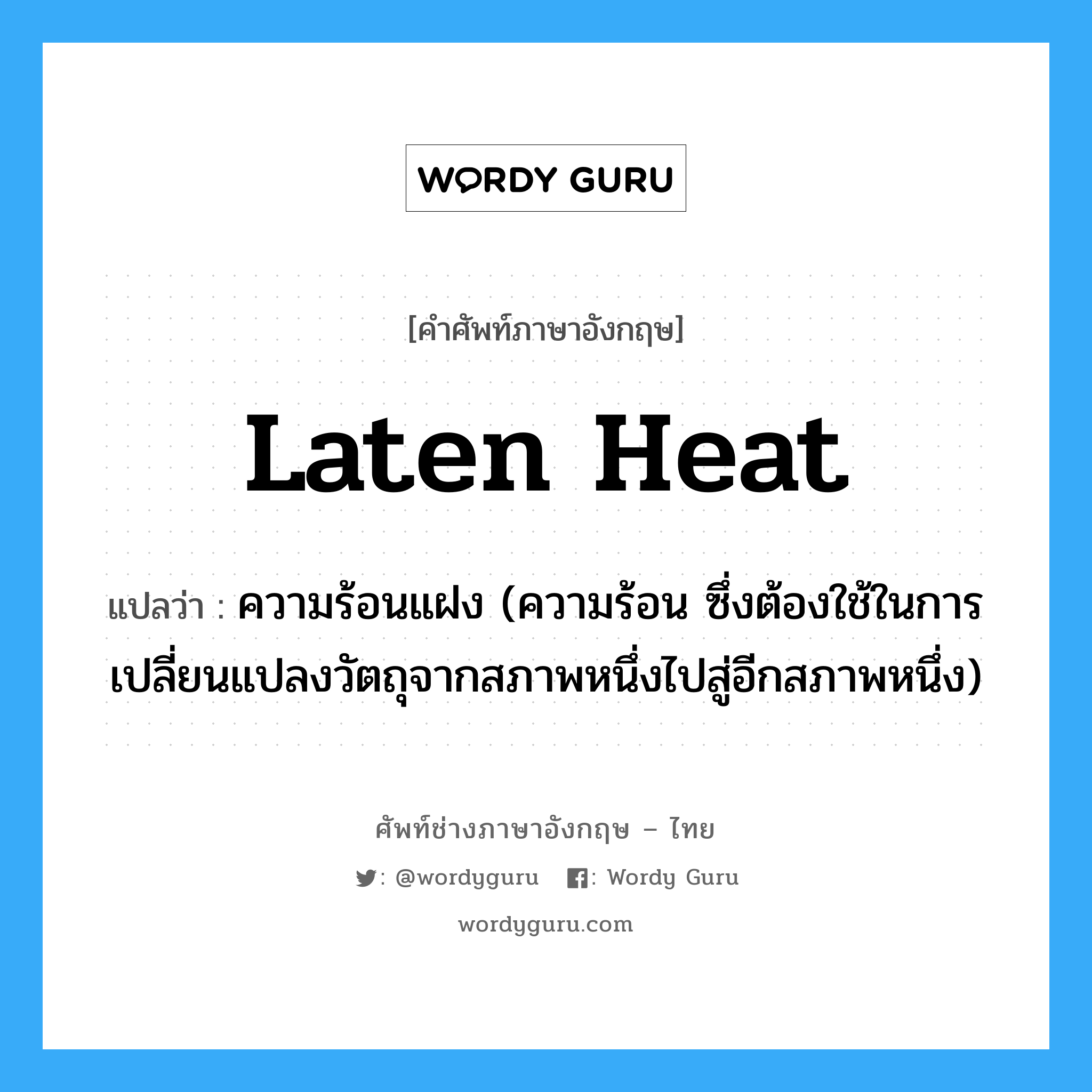 laten heat แปลว่า?, คำศัพท์ช่างภาษาอังกฤษ - ไทย laten heat คำศัพท์ภาษาอังกฤษ laten heat แปลว่า ความร้อนแฝง (ความร้อน ซึ่งต้องใช้ในการเปลี่ยนแปลงวัตถุจากสภาพหนึ่งไปสู่อีกสภาพหนึ่ง)