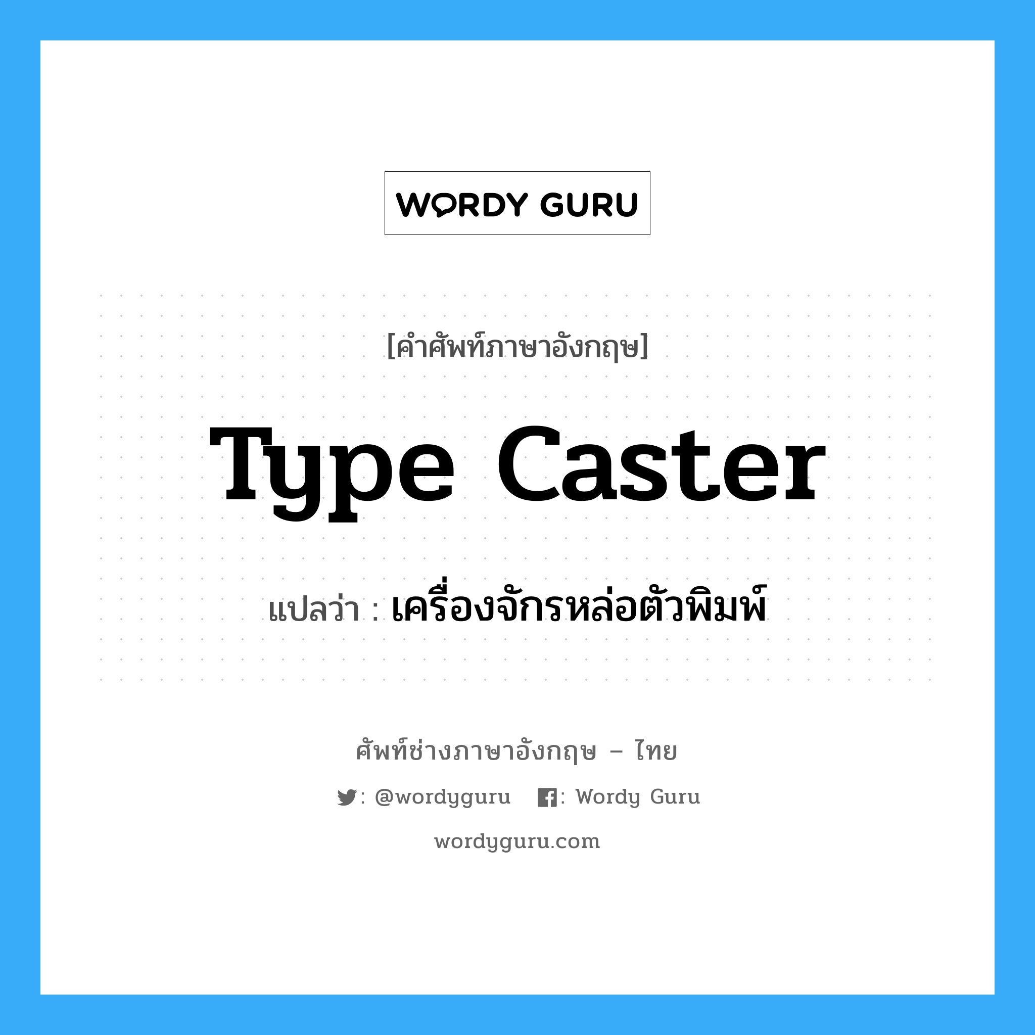 type caster แปลว่า?, คำศัพท์ช่างภาษาอังกฤษ - ไทย type caster คำศัพท์ภาษาอังกฤษ type caster แปลว่า เครื่องจักรหล่อตัวพิมพ์