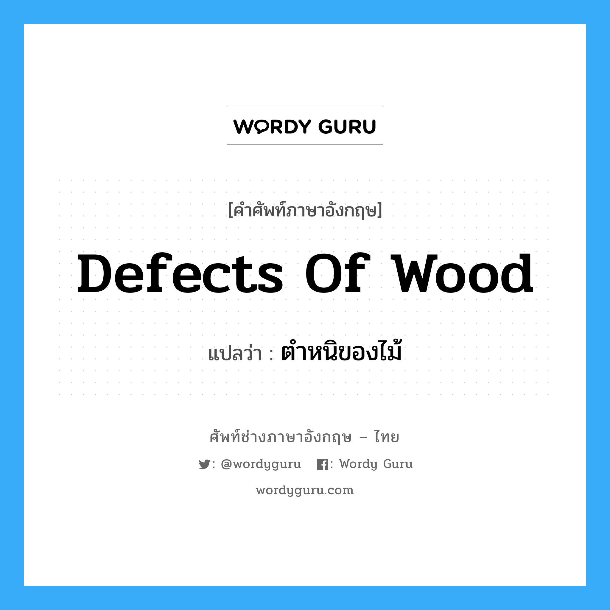 defects of wood แปลว่า?, คำศัพท์ช่างภาษาอังกฤษ - ไทย defects of wood คำศัพท์ภาษาอังกฤษ defects of wood แปลว่า ตำหนิของไม้