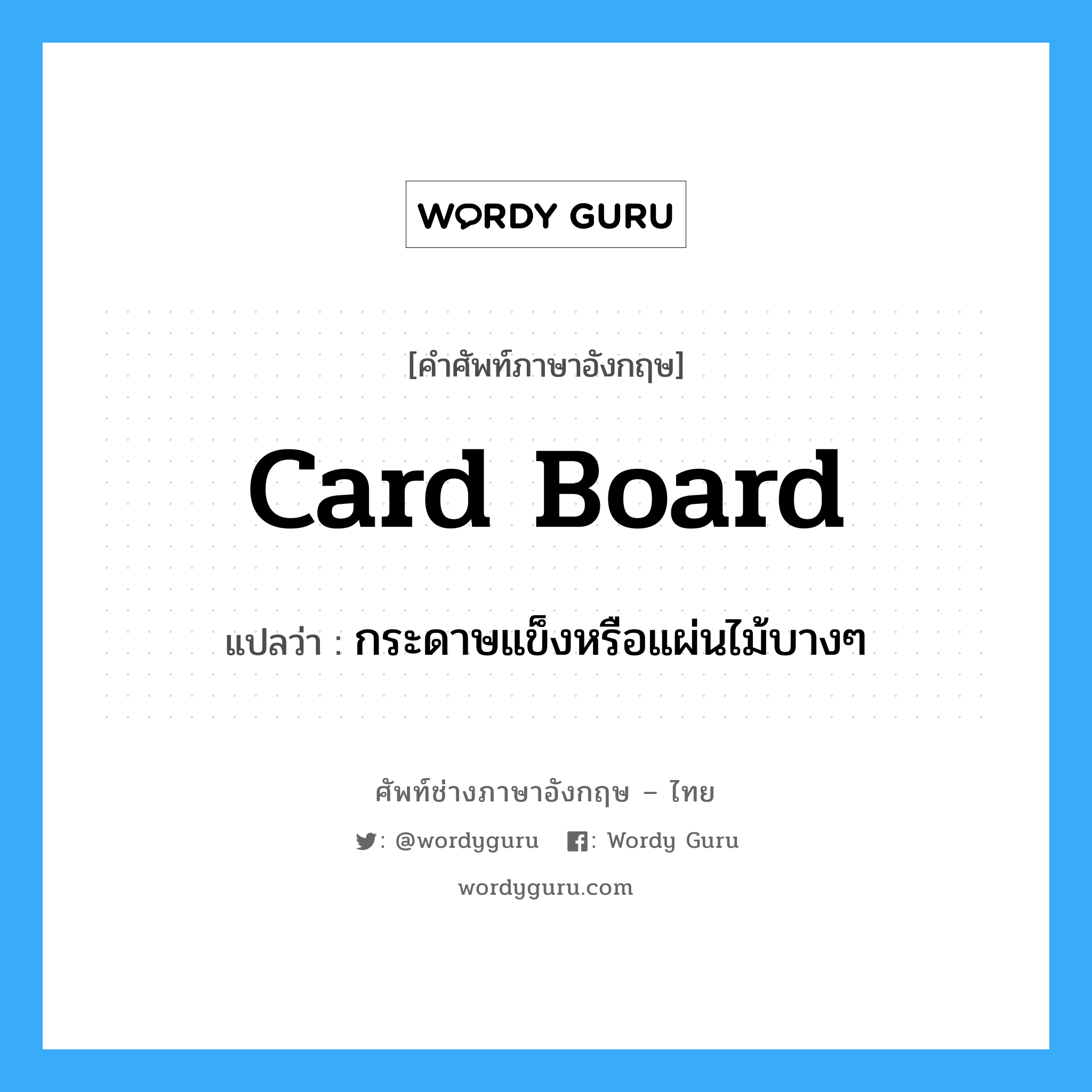 card board แปลว่า?, คำศัพท์ช่างภาษาอังกฤษ - ไทย card board คำศัพท์ภาษาอังกฤษ card board แปลว่า กระดาษแข็งหรือแผ่นไม้บางๆ
