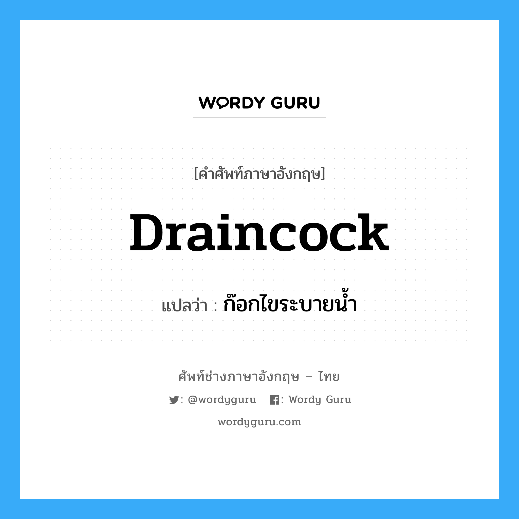 draincock แปลว่า?, คำศัพท์ช่างภาษาอังกฤษ - ไทย draincock คำศัพท์ภาษาอังกฤษ draincock แปลว่า ก๊อกไขระบายน้ำ