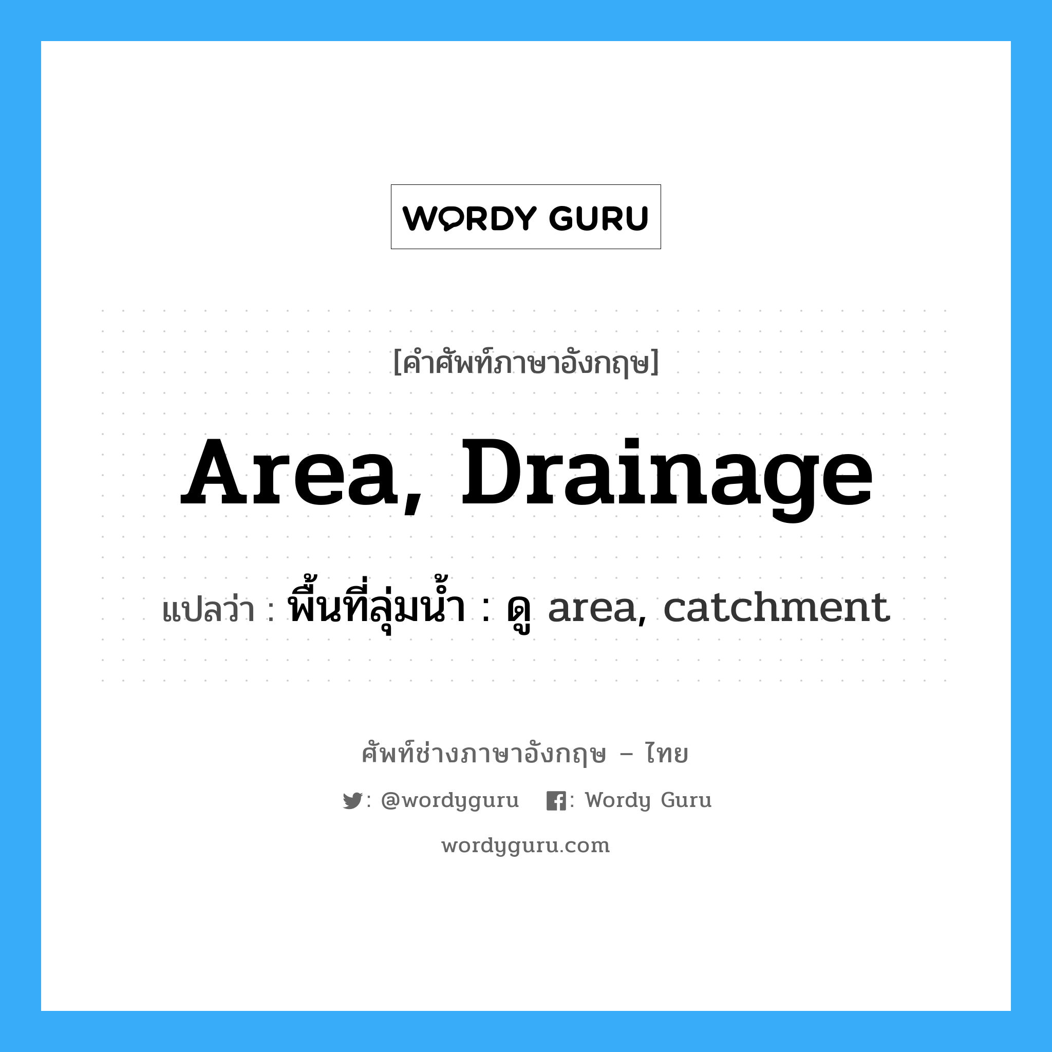 area, drainage แปลว่า?, คำศัพท์ช่างภาษาอังกฤษ - ไทย area, drainage คำศัพท์ภาษาอังกฤษ area, drainage แปลว่า พื้นที่ลุ่มน้ำ : ดู area, catchment