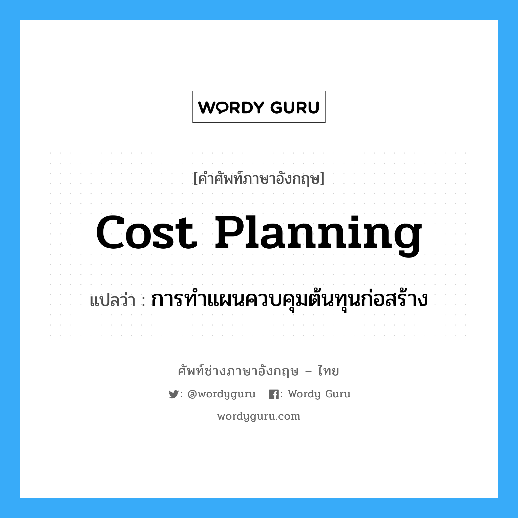 Cost Planning แปลว่า?, คำศัพท์ช่างภาษาอังกฤษ - ไทย Cost Planning คำศัพท์ภาษาอังกฤษ Cost Planning แปลว่า การทำแผนควบคุมต้นทุนก่อสร้าง