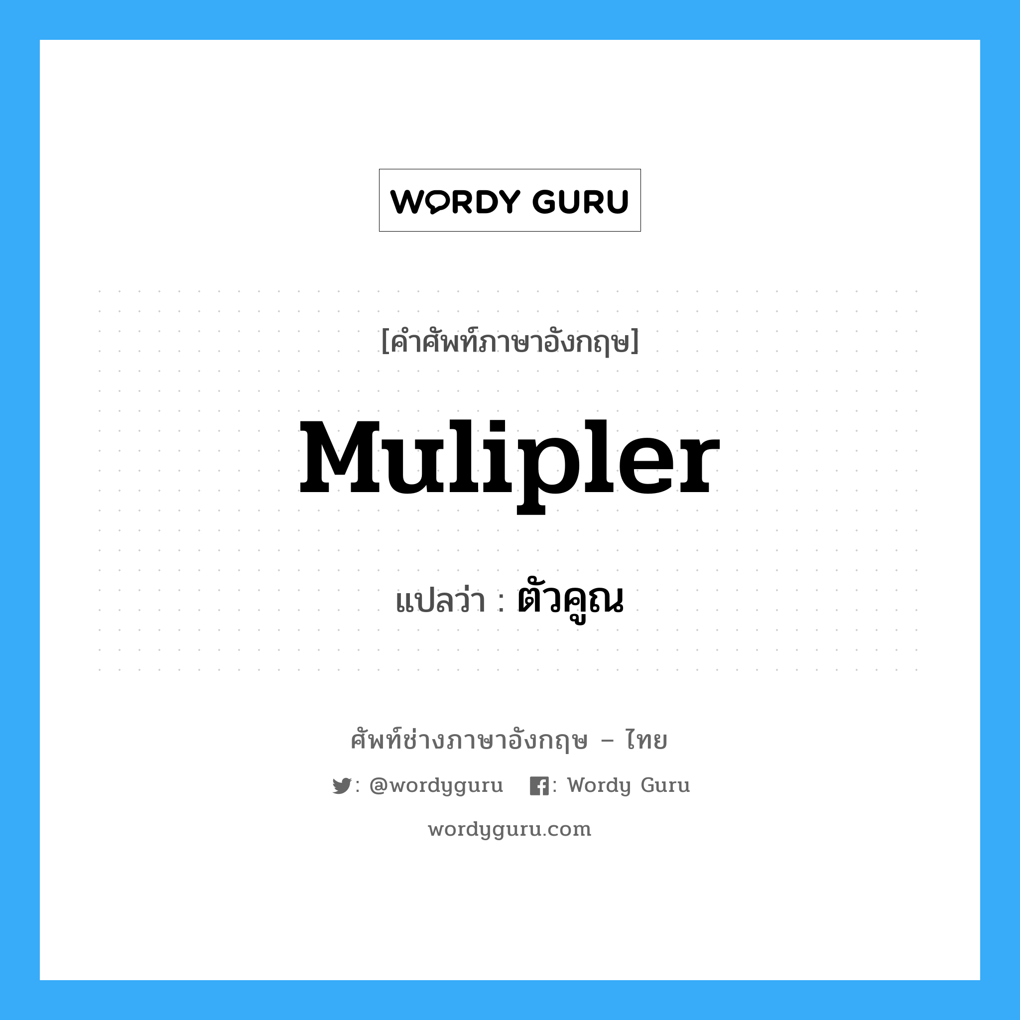 mulipler แปลว่า?, คำศัพท์ช่างภาษาอังกฤษ - ไทย mulipler คำศัพท์ภาษาอังกฤษ mulipler แปลว่า ตัวคูณ