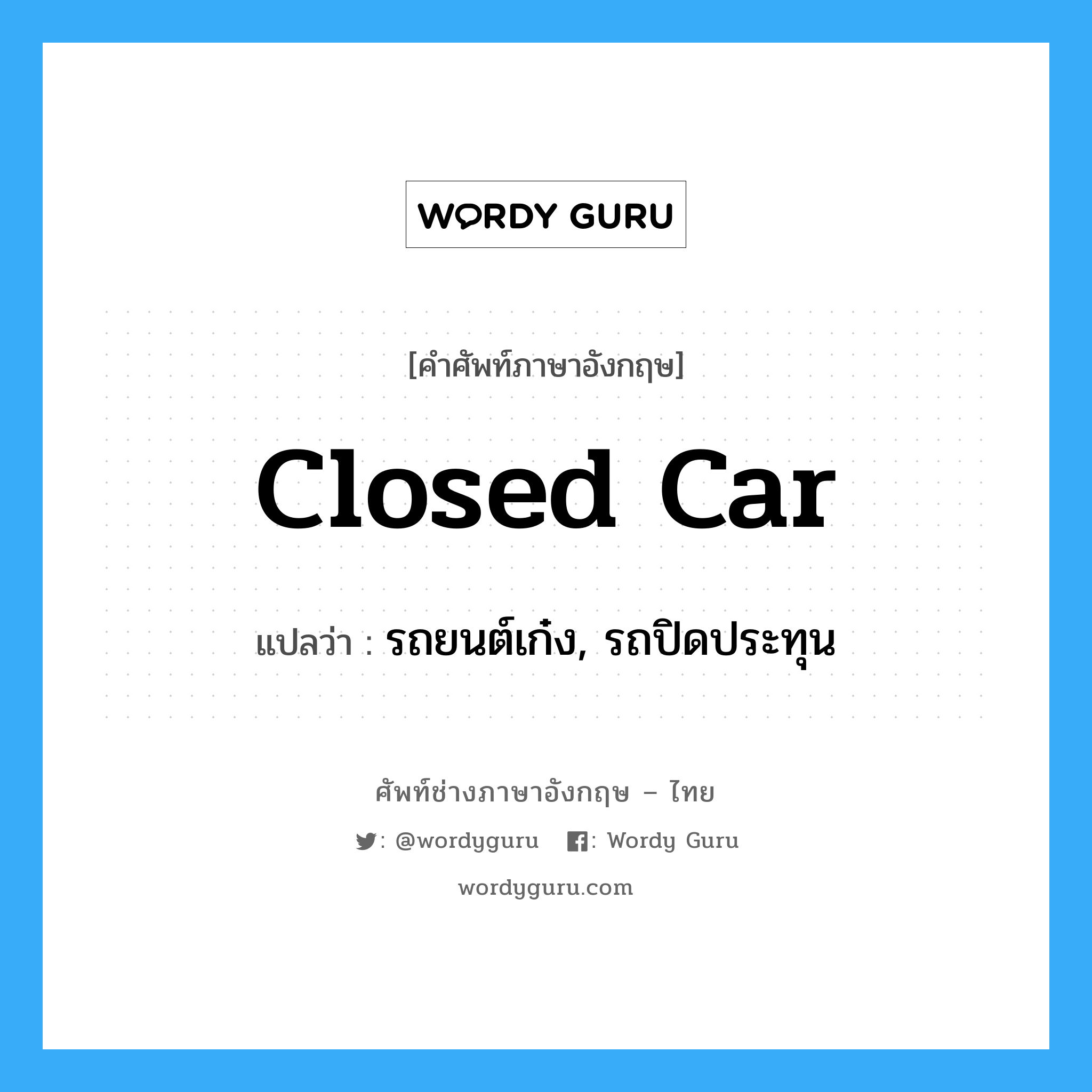 closed car แปลว่า?, คำศัพท์ช่างภาษาอังกฤษ - ไทย closed car คำศัพท์ภาษาอังกฤษ closed car แปลว่า รถยนต์เก๋ง, รถปิดประทุน