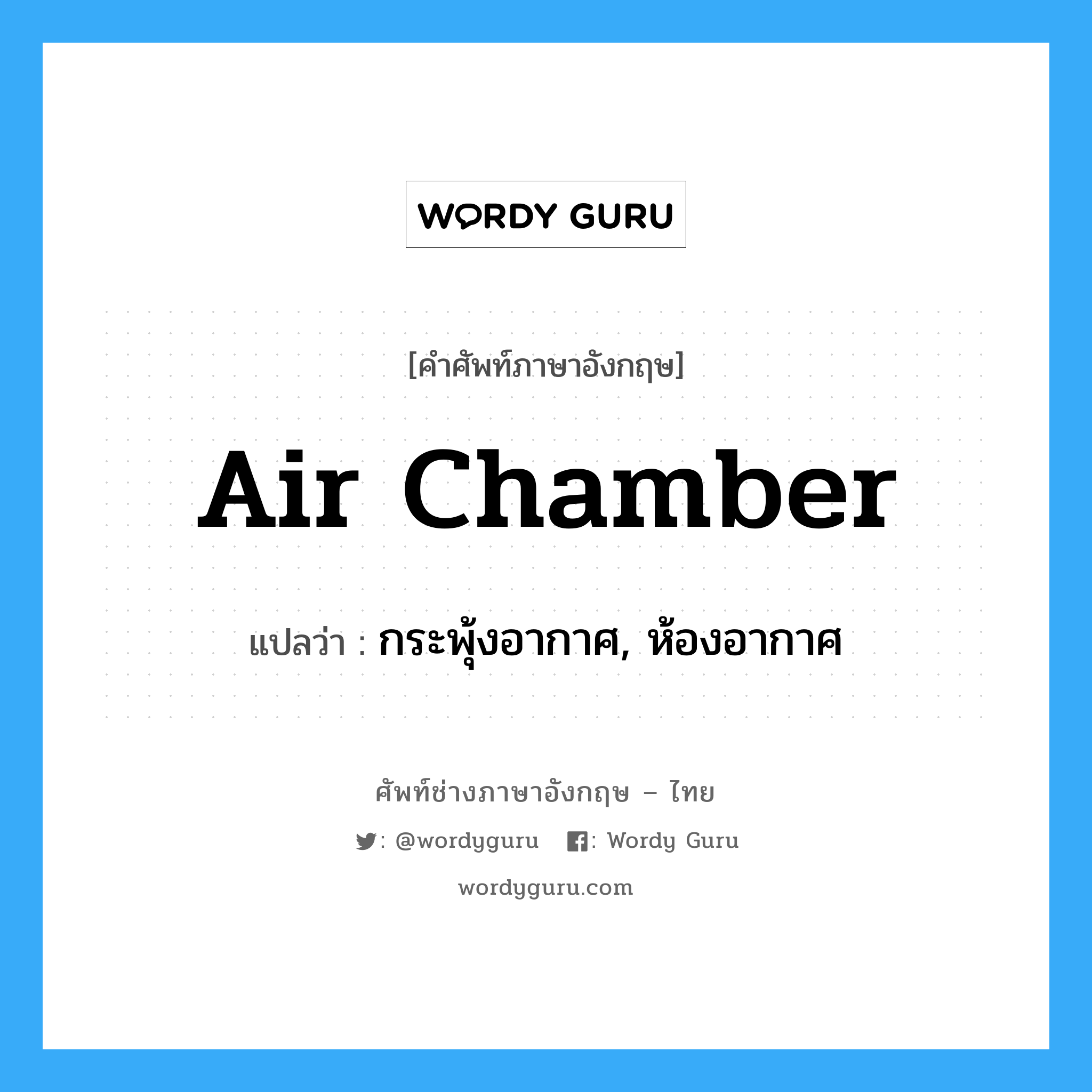 air chamber แปลว่า?, คำศัพท์ช่างภาษาอังกฤษ - ไทย air chamber คำศัพท์ภาษาอังกฤษ air chamber แปลว่า กระพุ้งอากาศ, ห้องอากาศ