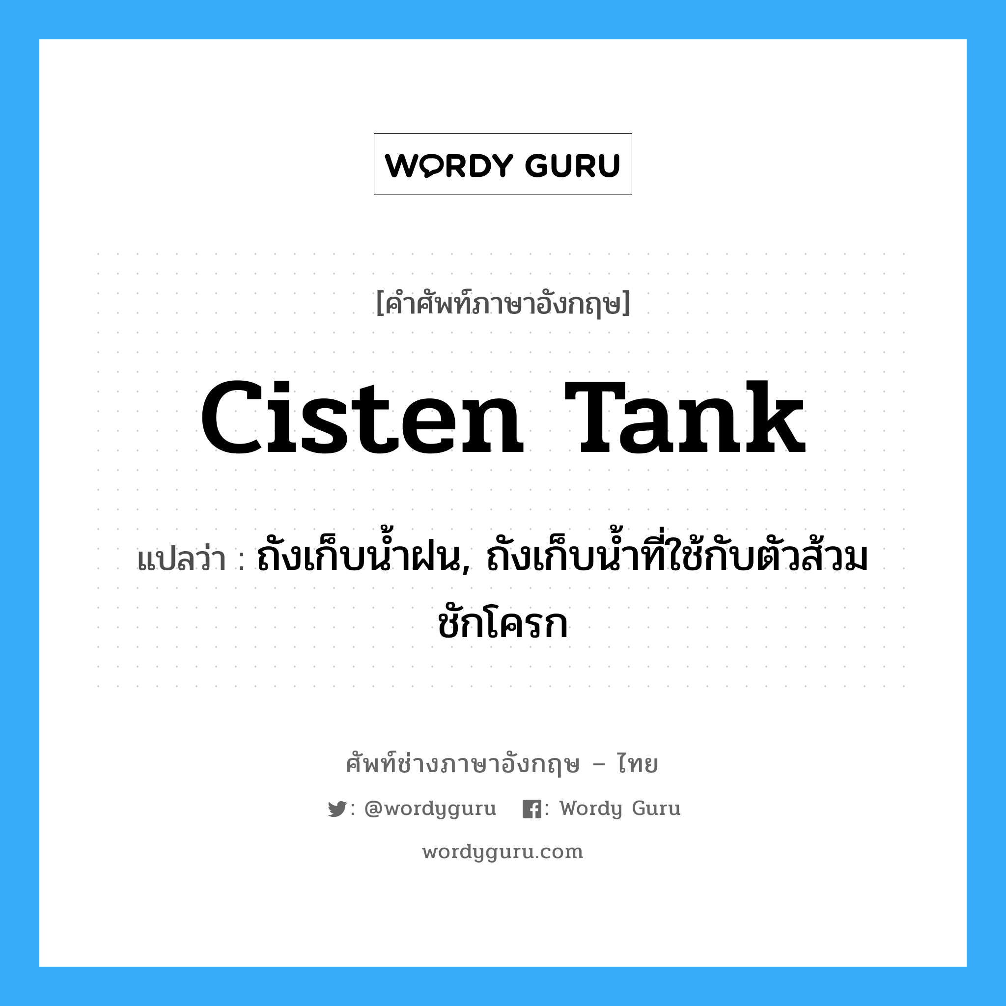 cisten tank แปลว่า?, คำศัพท์ช่างภาษาอังกฤษ - ไทย cisten tank คำศัพท์ภาษาอังกฤษ cisten tank แปลว่า ถังเก็บน้ำฝน, ถังเก็บน้ำที่ใช้กับตัวส้วมชักโครก