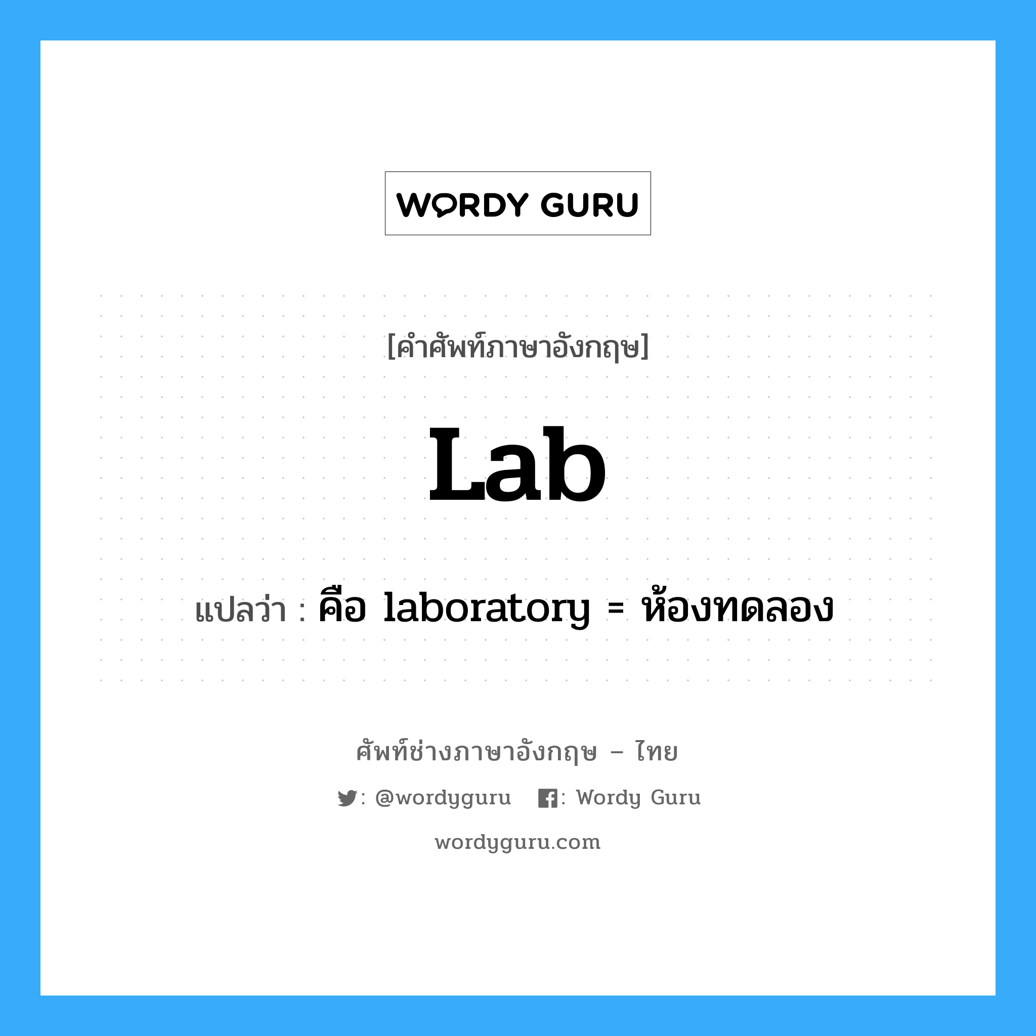 lab แปลว่า?, คำศัพท์ช่างภาษาอังกฤษ - ไทย lab คำศัพท์ภาษาอังกฤษ lab แปลว่า คือ laboratory = ห้องทดลอง