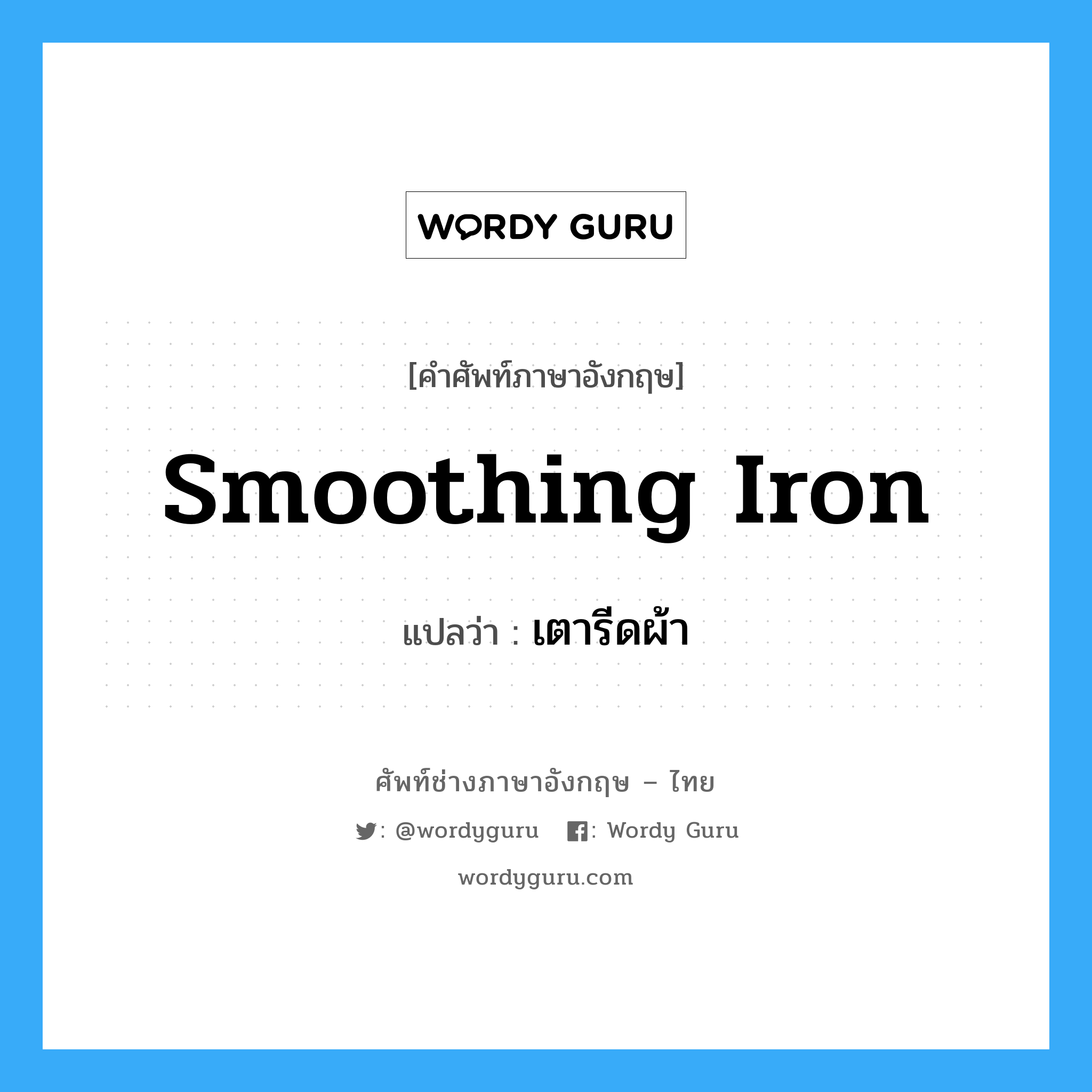 smoothing iron แปลว่า?, คำศัพท์ช่างภาษาอังกฤษ - ไทย smoothing iron คำศัพท์ภาษาอังกฤษ smoothing iron แปลว่า เตารีดผ้า