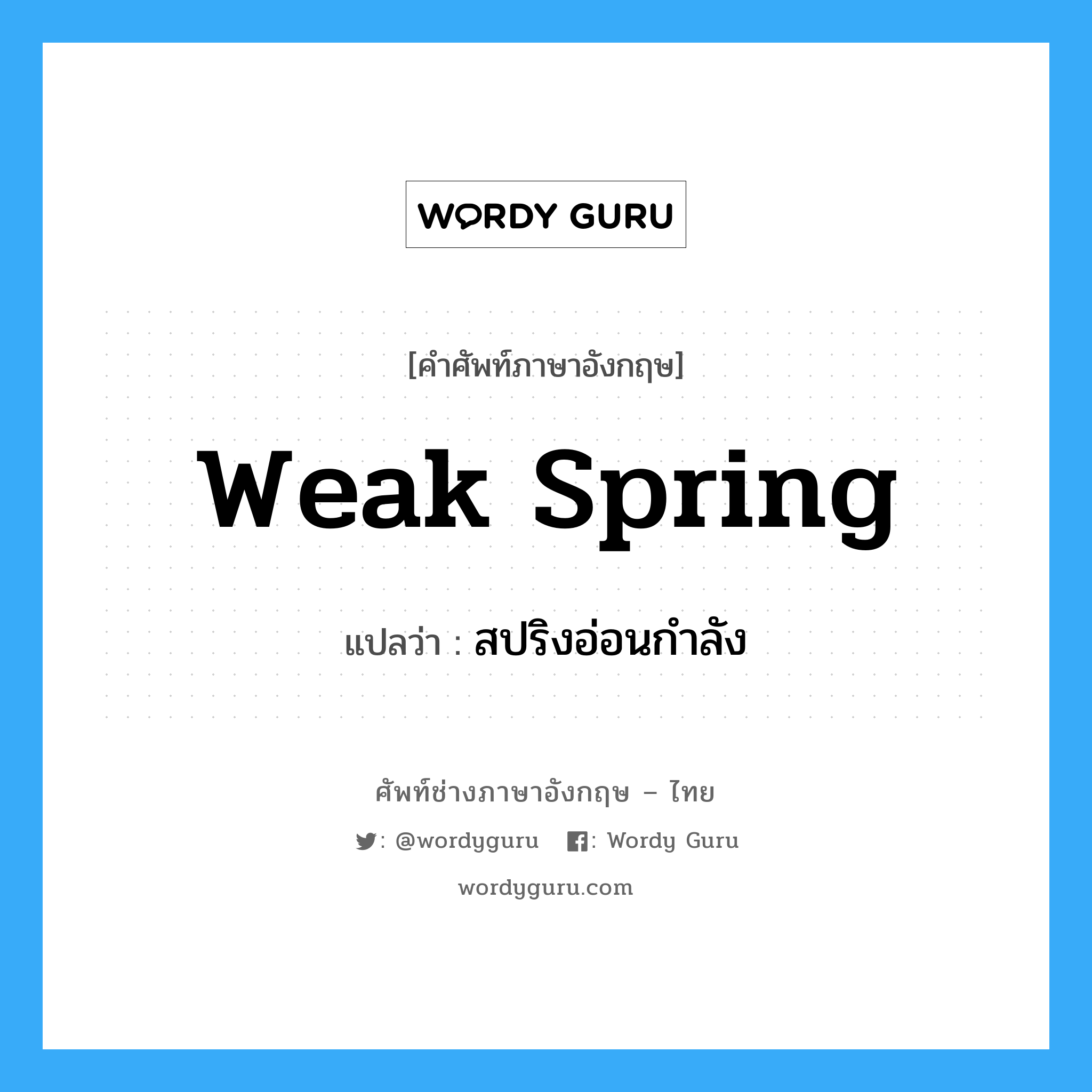 weak spring แปลว่า?, คำศัพท์ช่างภาษาอังกฤษ - ไทย weak spring คำศัพท์ภาษาอังกฤษ weak spring แปลว่า สปริงอ่อนกำลัง