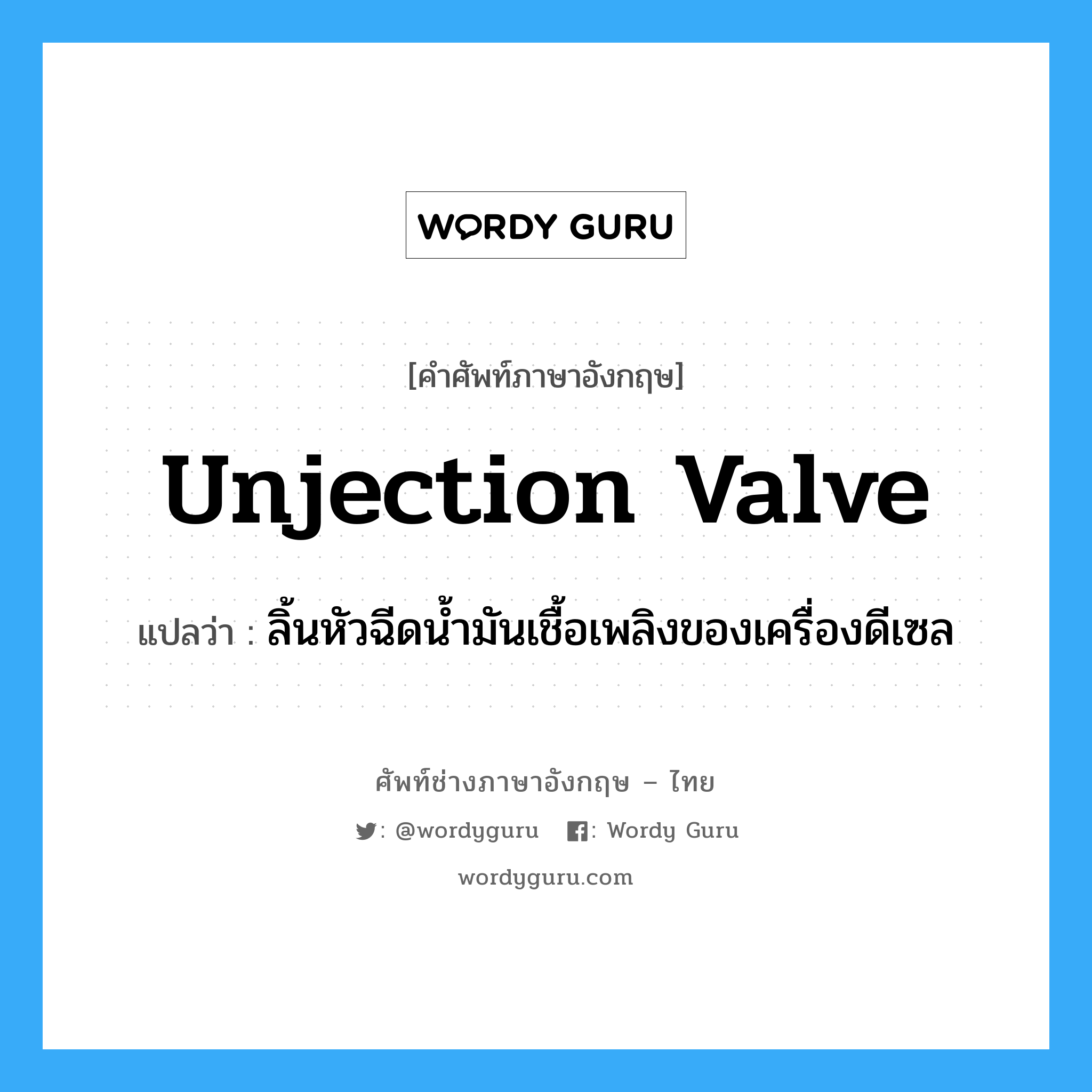 unjection valve แปลว่า?, คำศัพท์ช่างภาษาอังกฤษ - ไทย unjection valve คำศัพท์ภาษาอังกฤษ unjection valve แปลว่า ลิ้นหัวฉีดน้ำมันเชื้อเพลิงของเครื่องดีเซล