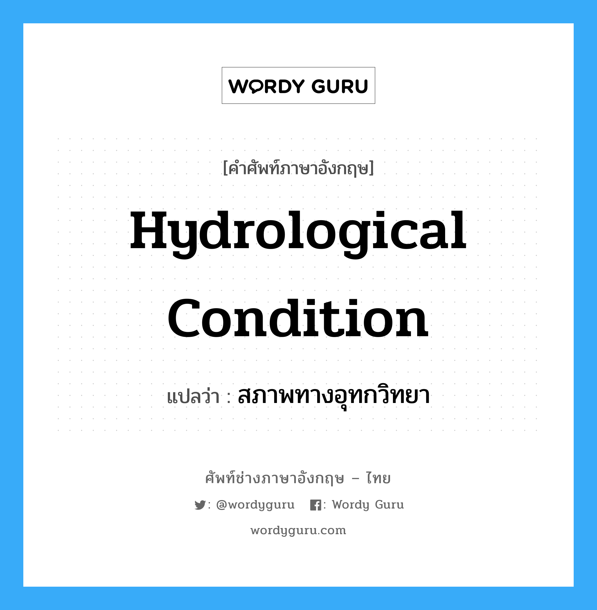Hydrological Condition แปลว่า?, คำศัพท์ช่างภาษาอังกฤษ - ไทย Hydrological Condition คำศัพท์ภาษาอังกฤษ Hydrological Condition แปลว่า สภาพทางอุทกวิทยา