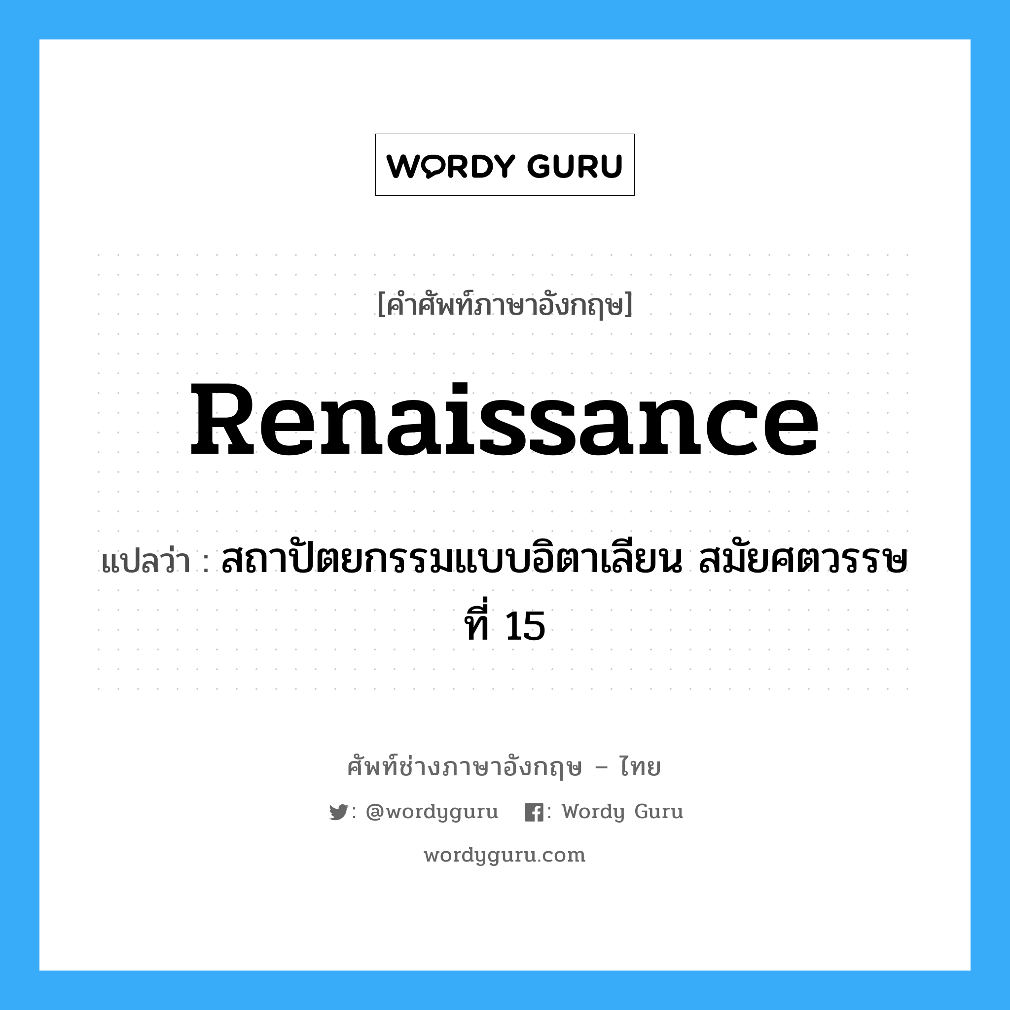 renaissance แปลว่า?, คำศัพท์ช่างภาษาอังกฤษ - ไทย renaissance คำศัพท์ภาษาอังกฤษ renaissance แปลว่า สถาปัตยกรรมแบบอิตาเลียน สมัยศตวรรษที่ 15