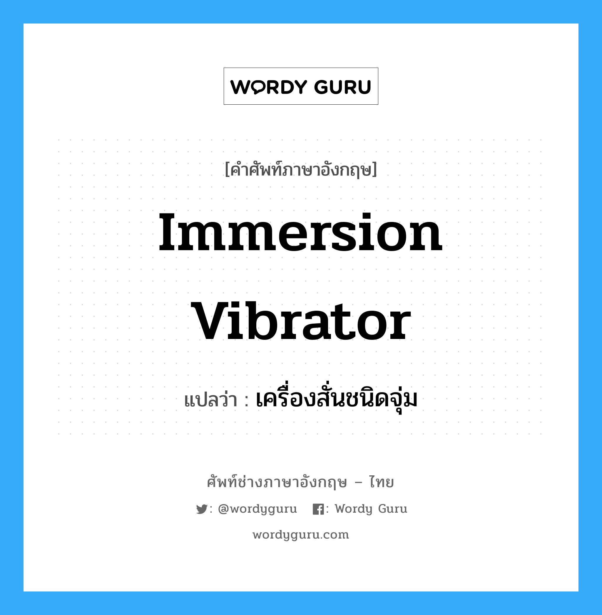 immersion vibrator แปลว่า?, คำศัพท์ช่างภาษาอังกฤษ - ไทย immersion vibrator คำศัพท์ภาษาอังกฤษ immersion vibrator แปลว่า เครื่องสั่นชนิดจุ่ม