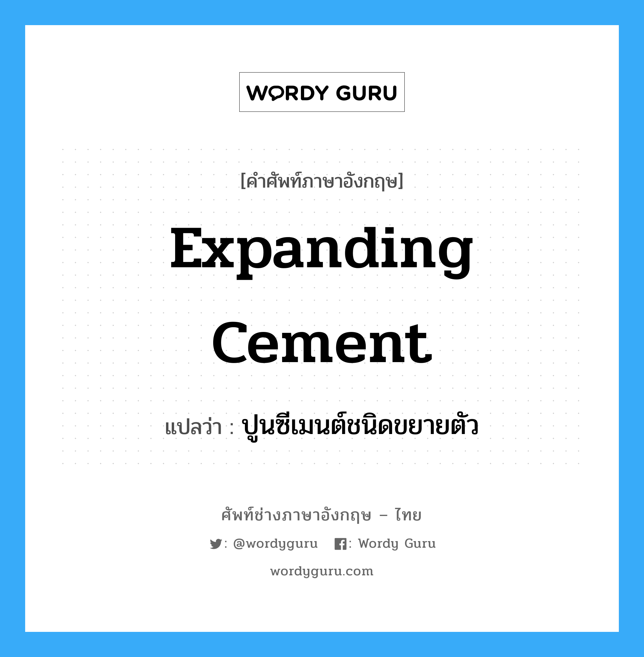 expanding cement แปลว่า?, คำศัพท์ช่างภาษาอังกฤษ - ไทย expanding cement คำศัพท์ภาษาอังกฤษ expanding cement แปลว่า ปูนซีเมนต์ชนิดขยายตัว