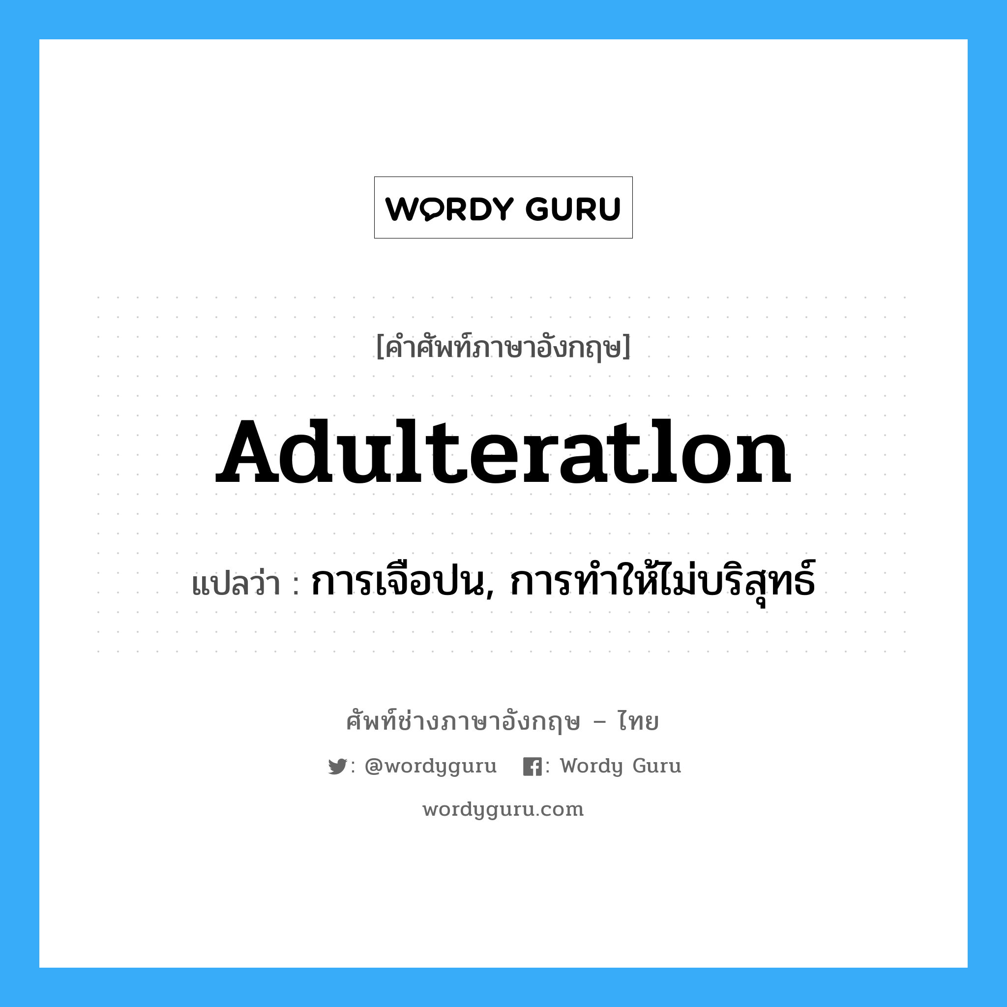 adulteratlon แปลว่า?, คำศัพท์ช่างภาษาอังกฤษ - ไทย adulteratlon คำศัพท์ภาษาอังกฤษ adulteratlon แปลว่า การเจือปน, การทำให้ไม่บริสุทธ์