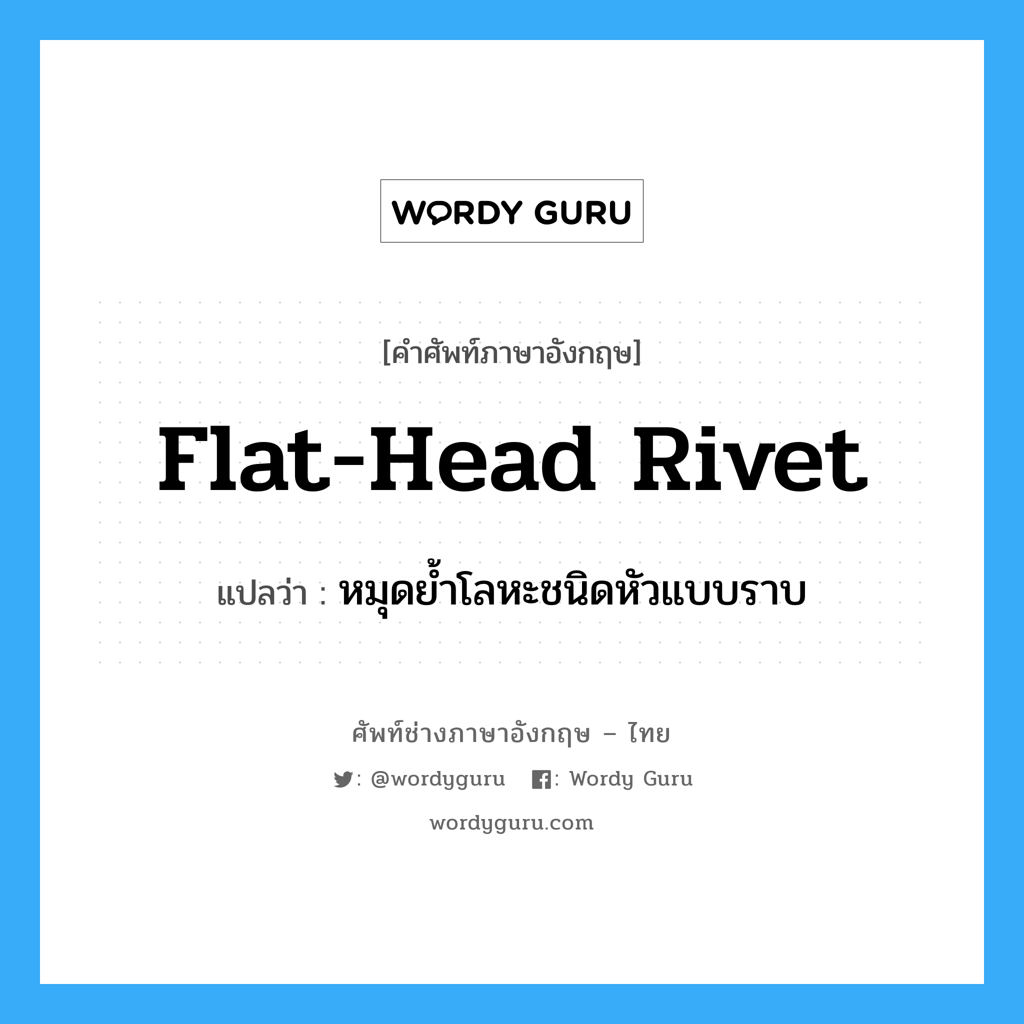 flat-head rivet แปลว่า?, คำศัพท์ช่างภาษาอังกฤษ - ไทย flat-head rivet คำศัพท์ภาษาอังกฤษ flat-head rivet แปลว่า หมุดย้ำโลหะชนิดหัวแบบราบ