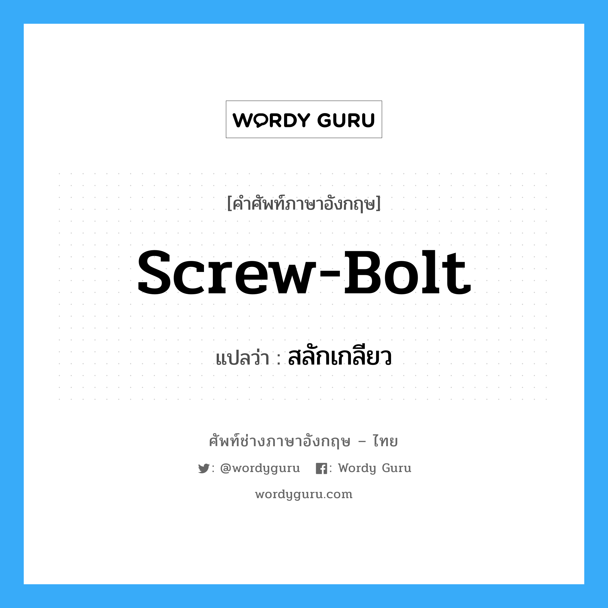 screw bolt แปลว่า?, คำศัพท์ช่างภาษาอังกฤษ - ไทย screw-bolt คำศัพท์ภาษาอังกฤษ screw-bolt แปลว่า สลักเกลียว