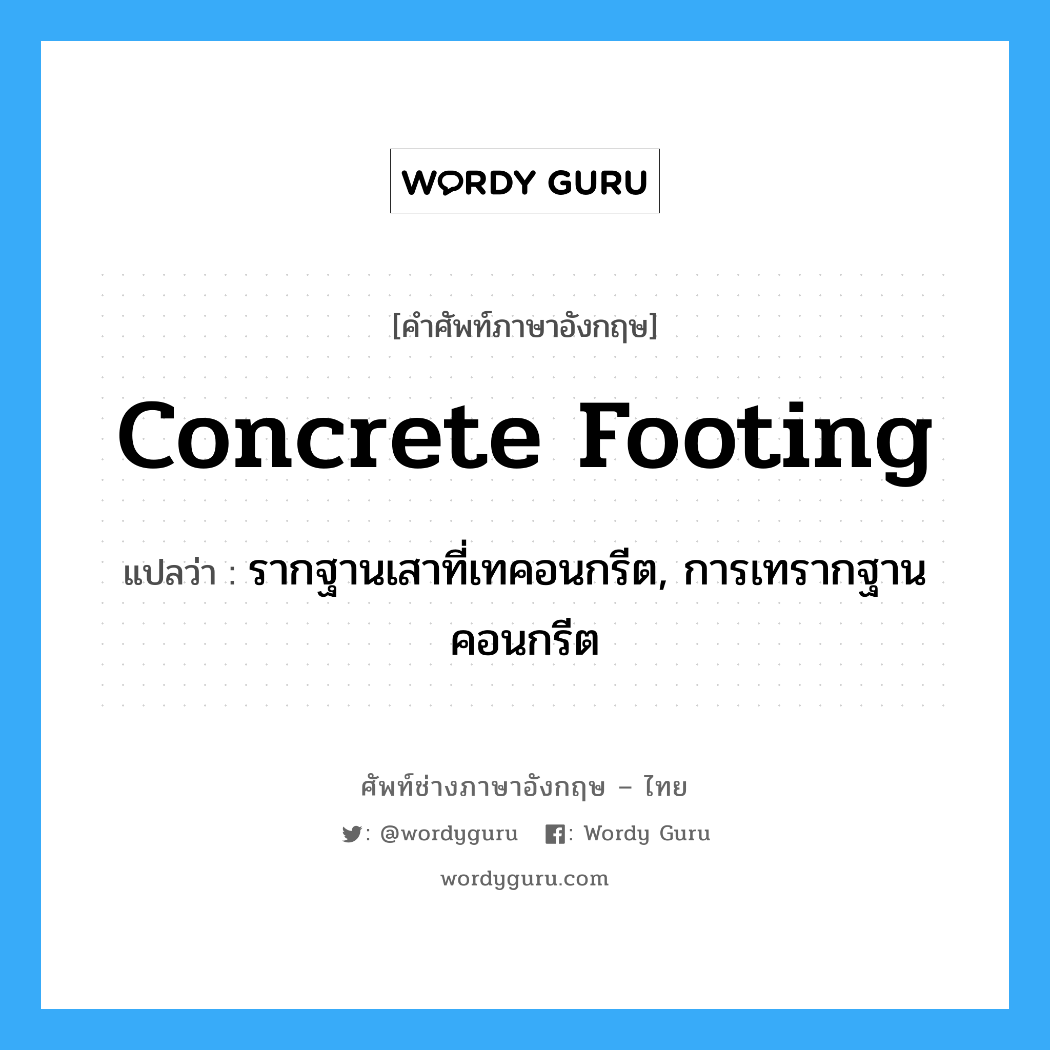 concrete footing แปลว่า?, คำศัพท์ช่างภาษาอังกฤษ - ไทย concrete footing คำศัพท์ภาษาอังกฤษ concrete footing แปลว่า รากฐานเสาที่เทคอนกรีต, การเทรากฐานคอนกรีต