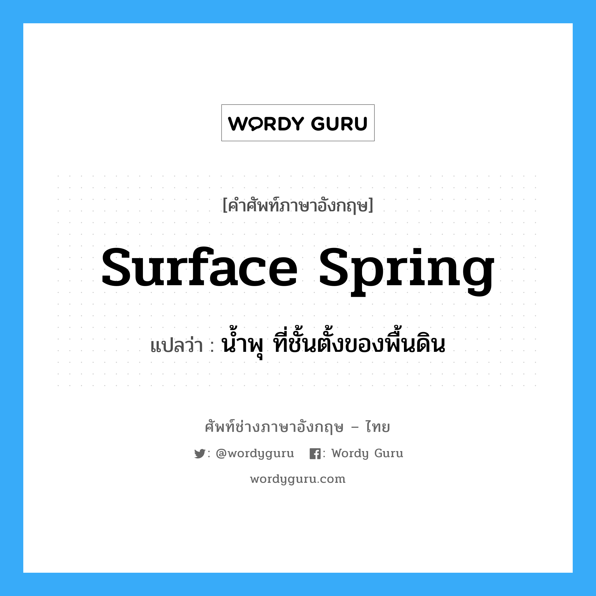 surface spring แปลว่า?, คำศัพท์ช่างภาษาอังกฤษ - ไทย surface spring คำศัพท์ภาษาอังกฤษ surface spring แปลว่า น้ำพุ ที่ชั้นตั้งของพื้นดิน