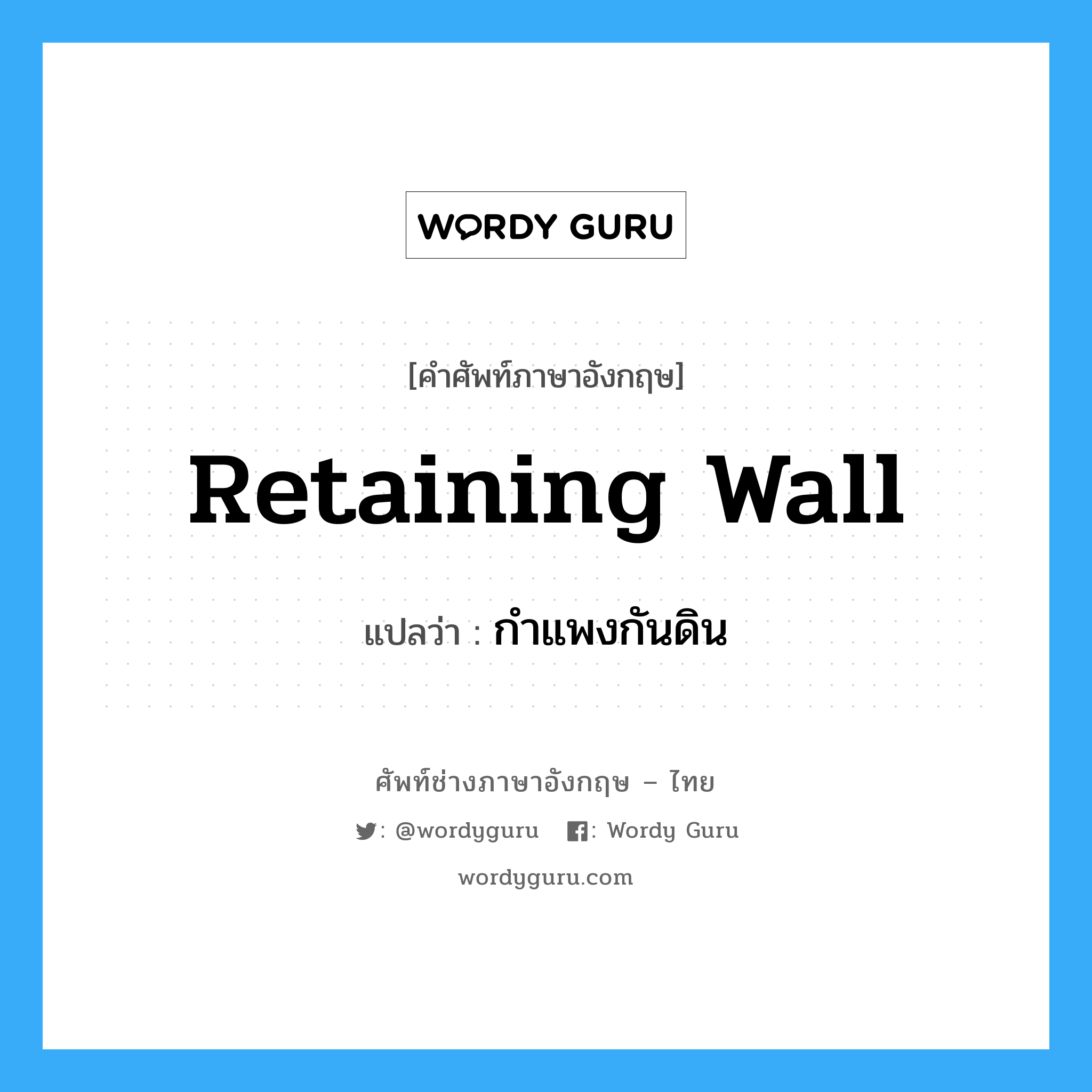 กำแพงกันดิน ภาษาอังกฤษ?, คำศัพท์ช่างภาษาอังกฤษ - ไทย กำแพงกันดิน คำศัพท์ภาษาอังกฤษ กำแพงกันดิน แปลว่า retaining wall
