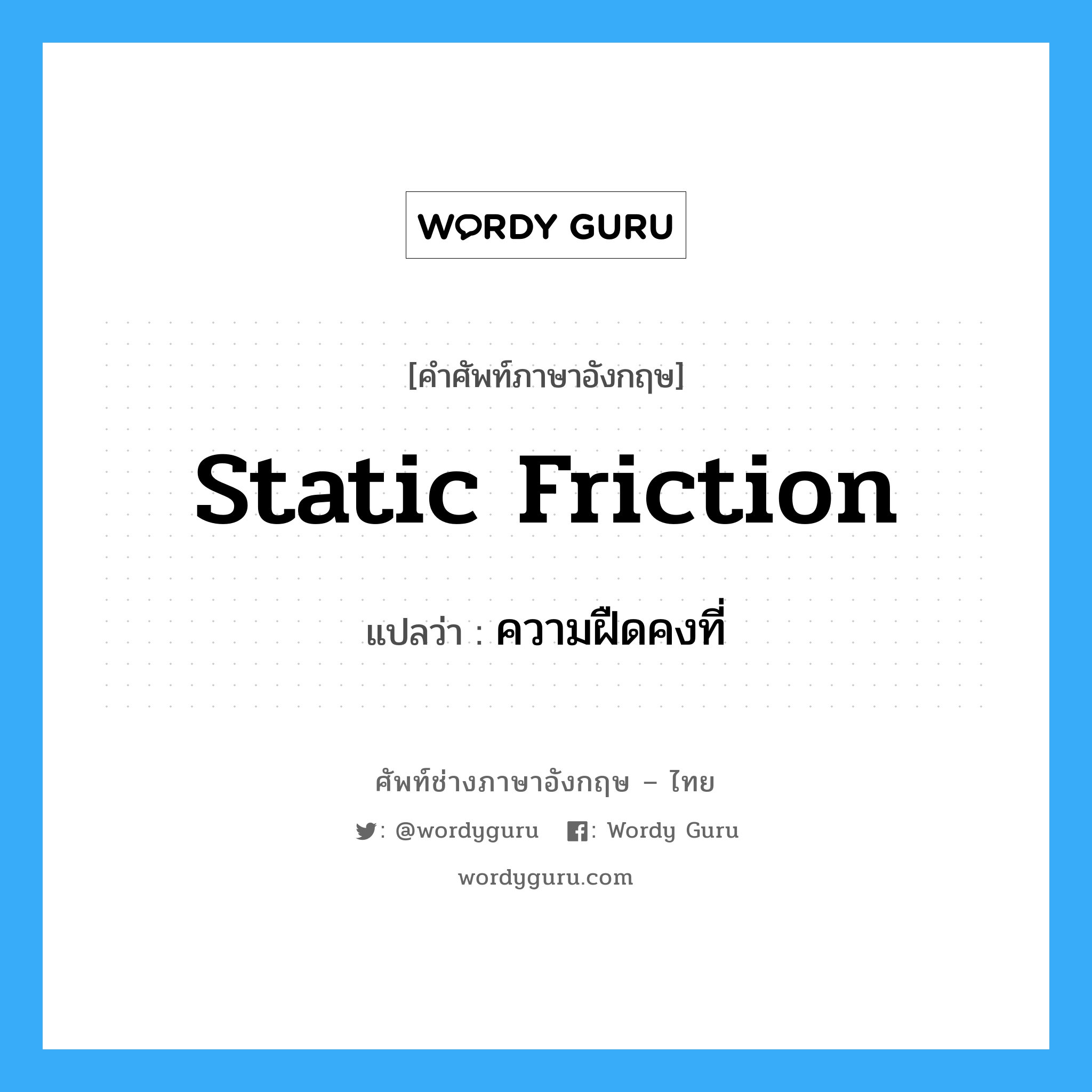 static friction แปลว่า?, คำศัพท์ช่างภาษาอังกฤษ - ไทย static friction คำศัพท์ภาษาอังกฤษ static friction แปลว่า ความฝืดคงที่