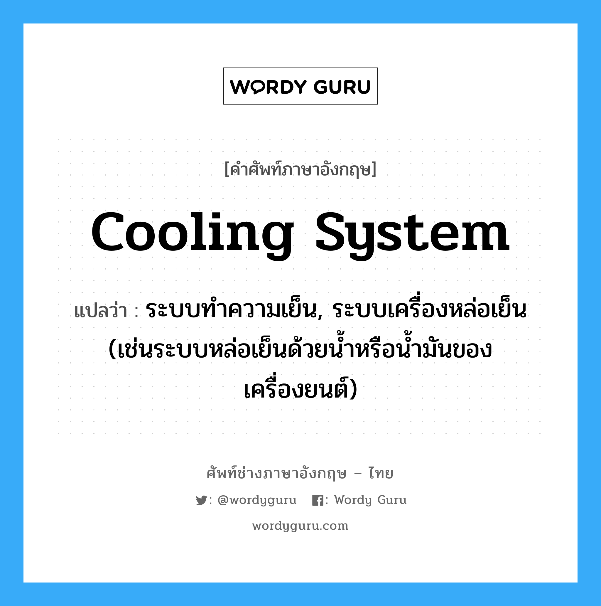 cooling system แปลว่า?, คำศัพท์ช่างภาษาอังกฤษ - ไทย cooling system คำศัพท์ภาษาอังกฤษ cooling system แปลว่า ระบบทำความเย็น, ระบบเครื่องหล่อเย็น (เช่นระบบหล่อเย็นด้วยน้ำหรือน้ำมันของเครื่องยนต์)