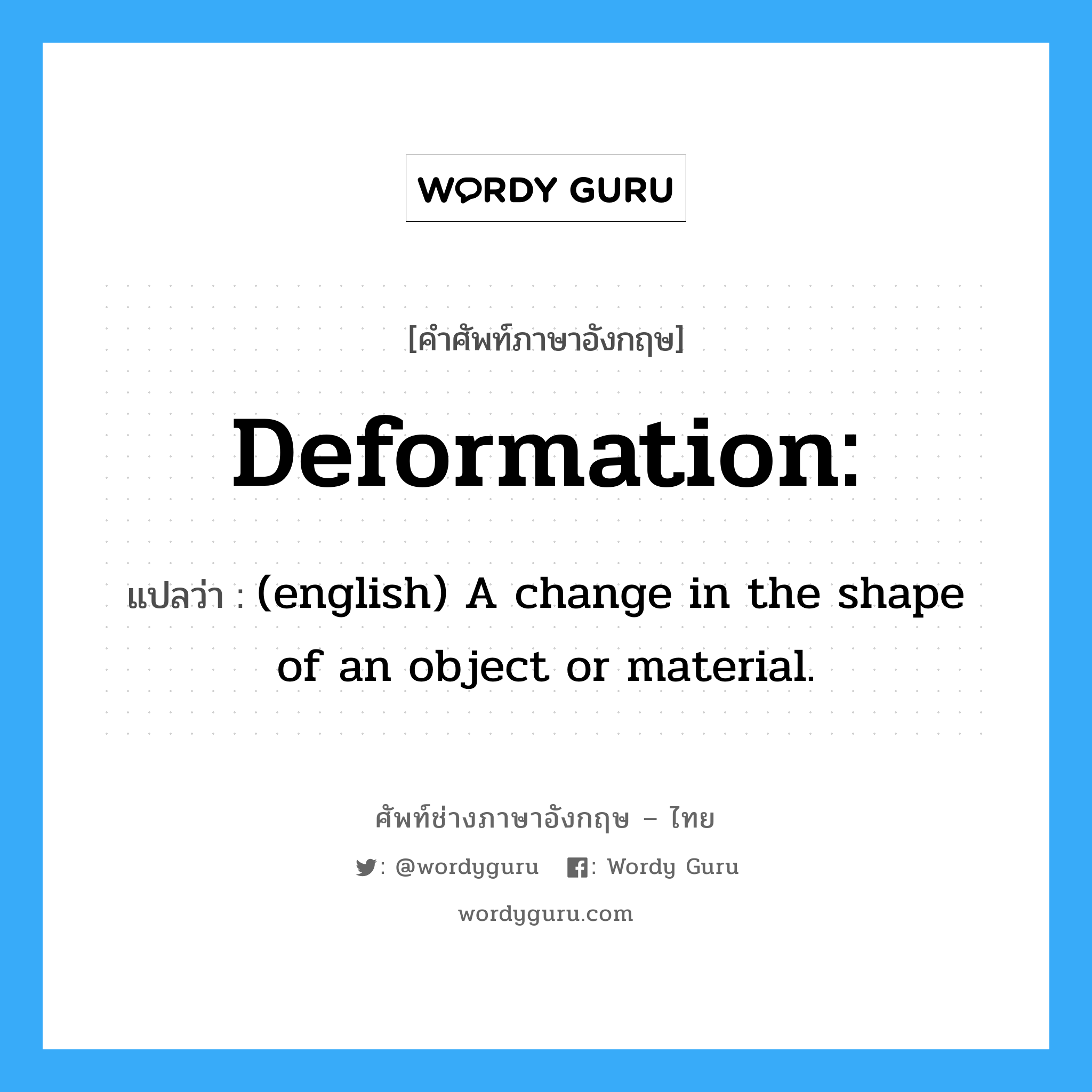 Deformation: แปลว่า?, คำศัพท์ช่างภาษาอังกฤษ - ไทย Deformation: คำศัพท์ภาษาอังกฤษ Deformation: แปลว่า (english) A change in the shape of an object or material.