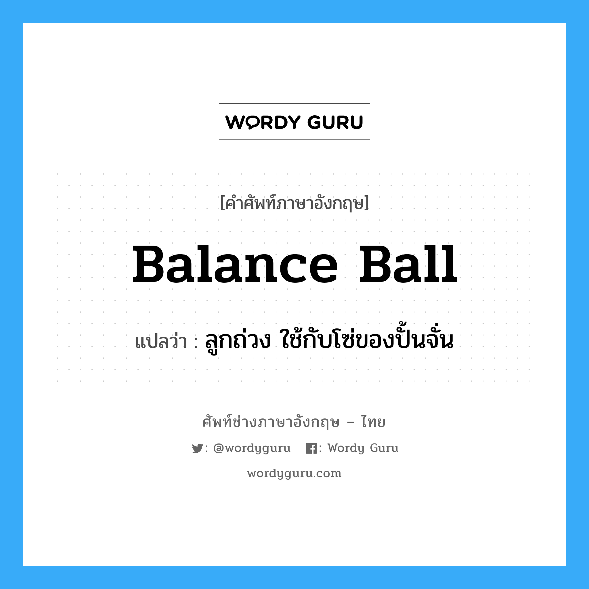 balance ball แปลว่า?, คำศัพท์ช่างภาษาอังกฤษ - ไทย balance ball คำศัพท์ภาษาอังกฤษ balance ball แปลว่า ลูกถ่วง ใช้กับโซ่ของปั้นจั่น
