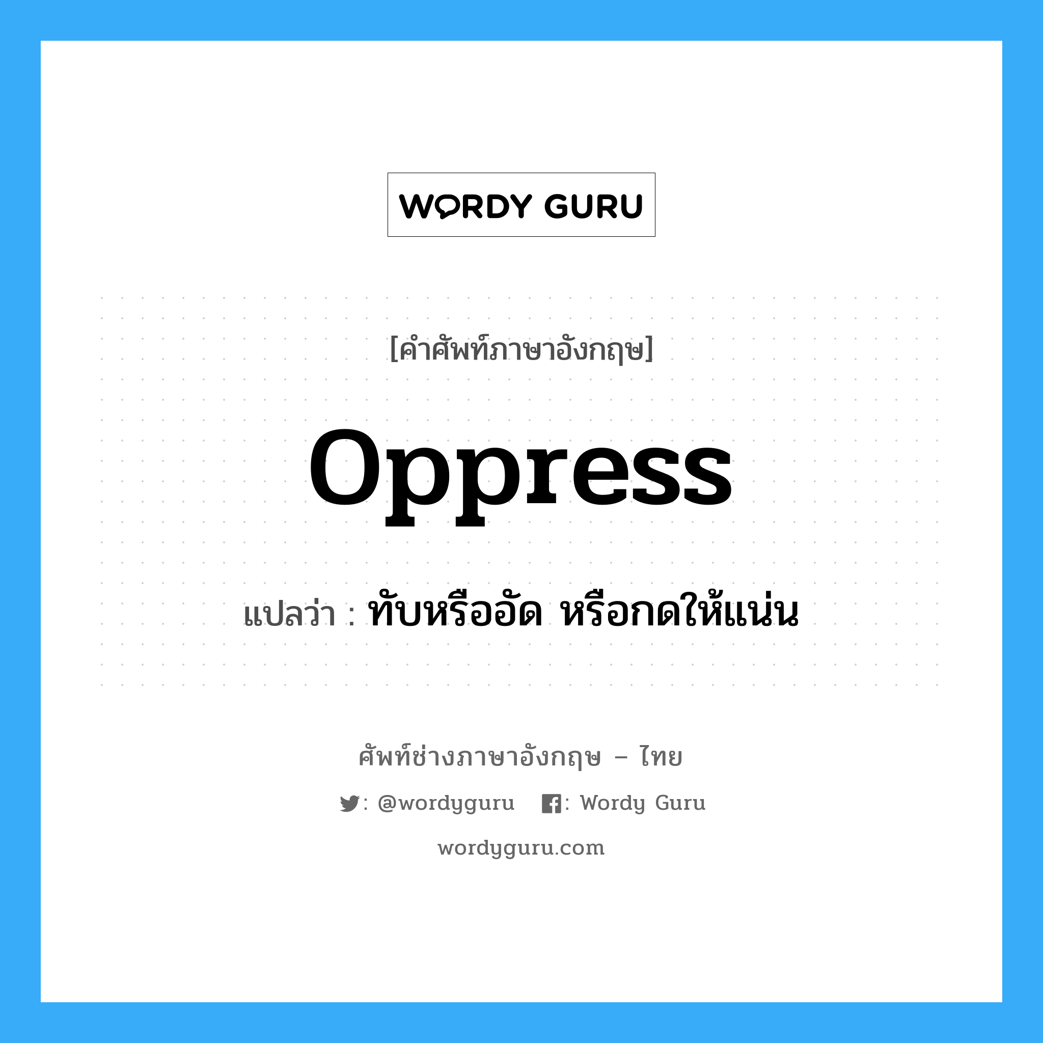 oppress แปลว่า?, คำศัพท์ช่างภาษาอังกฤษ - ไทย oppress คำศัพท์ภาษาอังกฤษ oppress แปลว่า ทับหรืออัด หรือกดให้แน่น