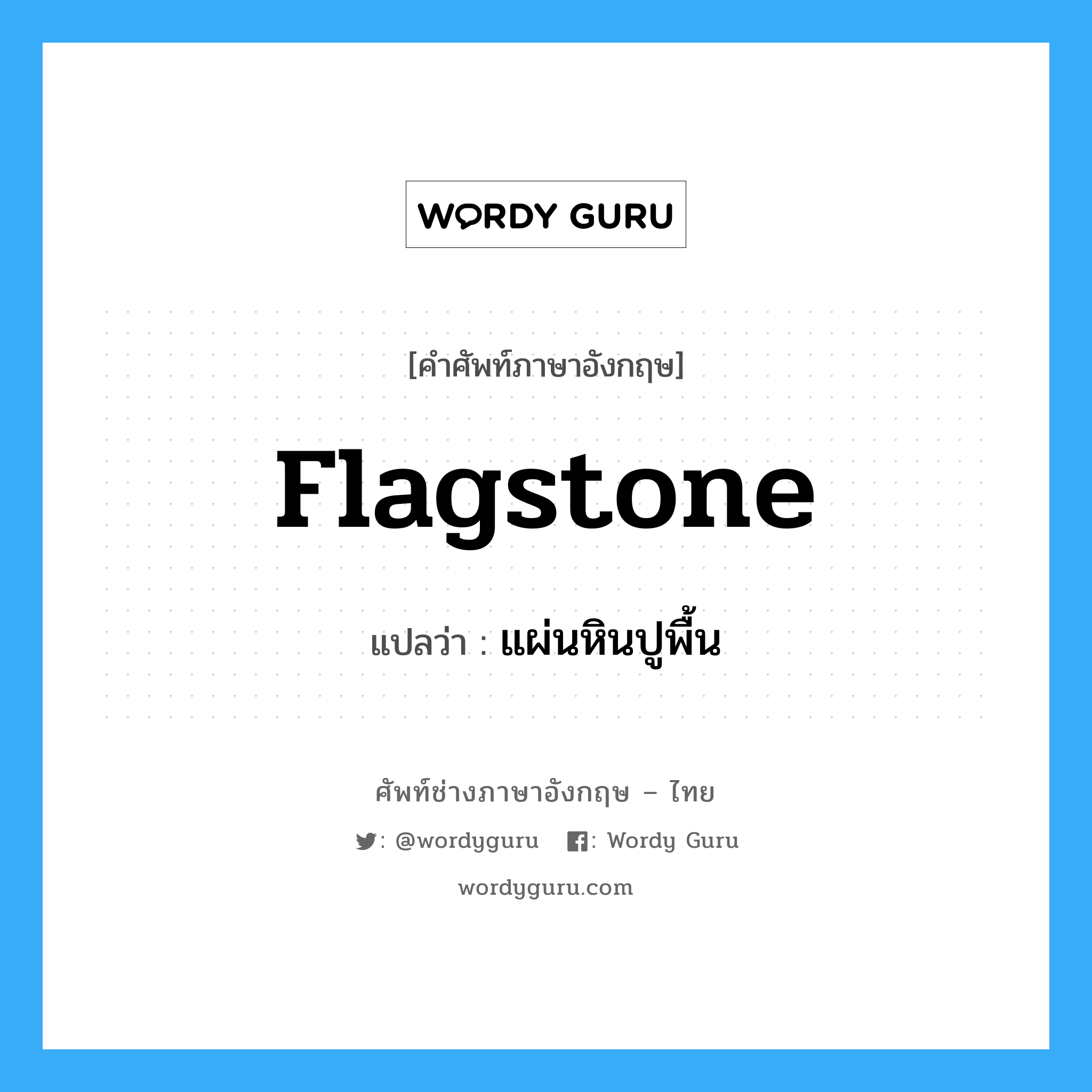 flagstone แปลว่า?, คำศัพท์ช่างภาษาอังกฤษ - ไทย flagstone คำศัพท์ภาษาอังกฤษ flagstone แปลว่า แผ่นหินปูพื้น