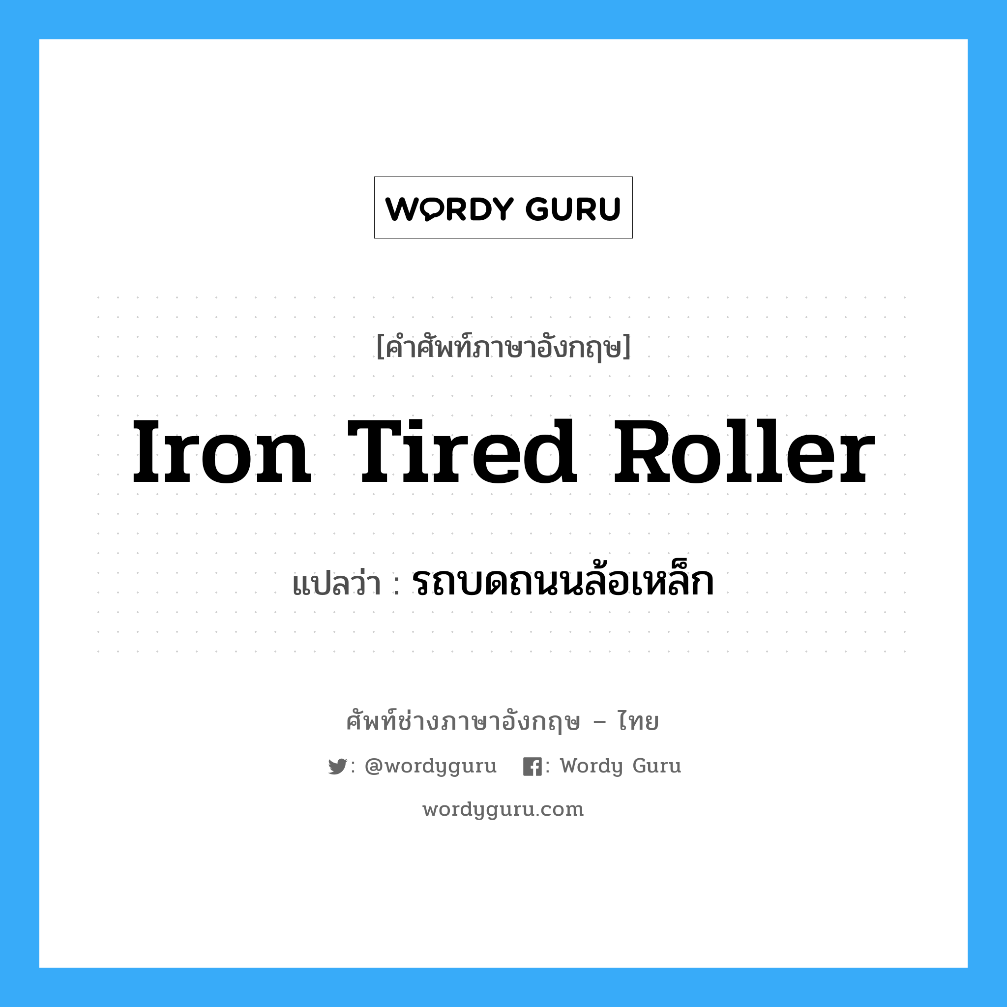 iron tired roller แปลว่า?, คำศัพท์ช่างภาษาอังกฤษ - ไทย iron tired roller คำศัพท์ภาษาอังกฤษ iron tired roller แปลว่า รถบดถนนล้อเหล็ก