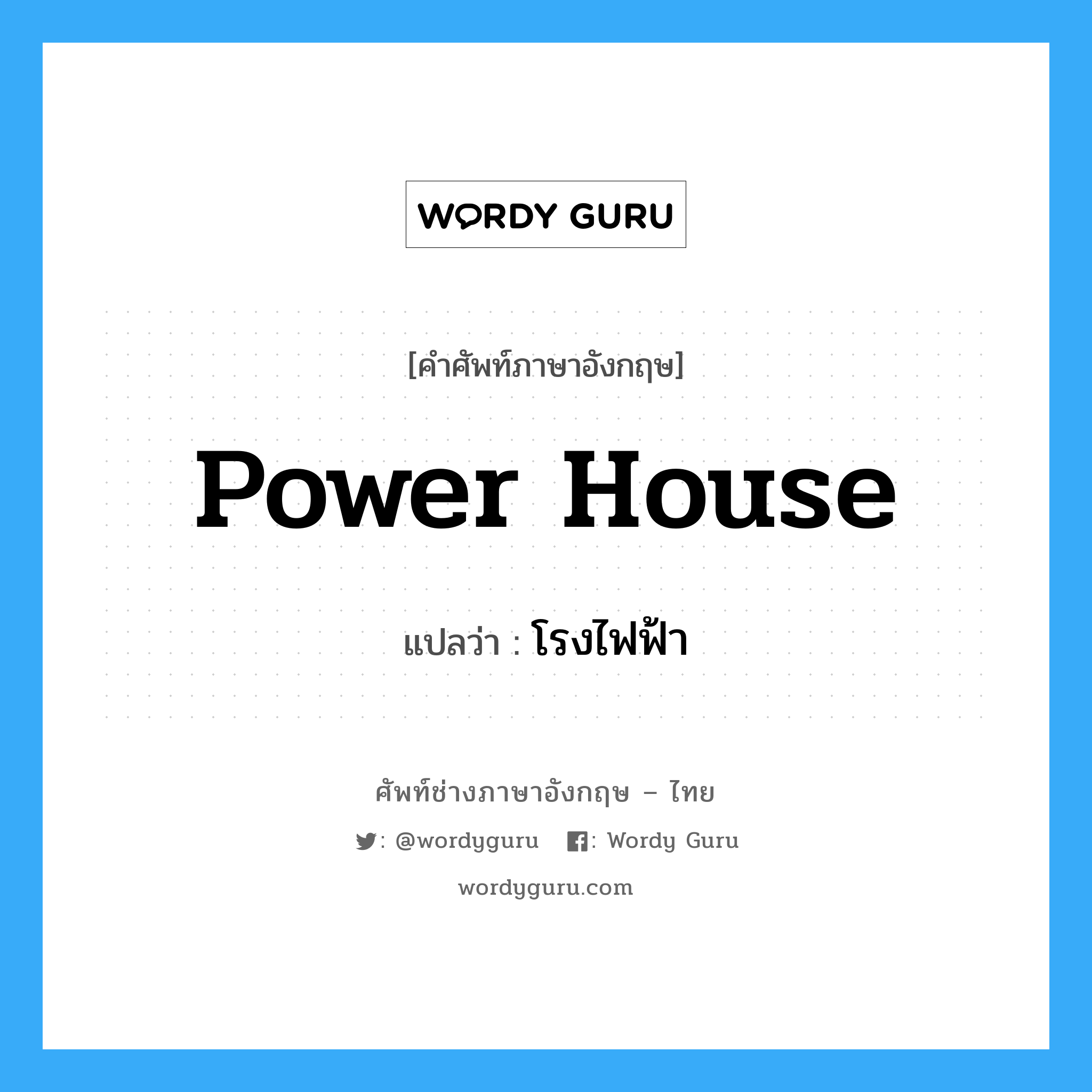 power-house แปลว่า?, คำศัพท์ช่างภาษาอังกฤษ - ไทย power house คำศัพท์ภาษาอังกฤษ power house แปลว่า โรงไฟฟ้า