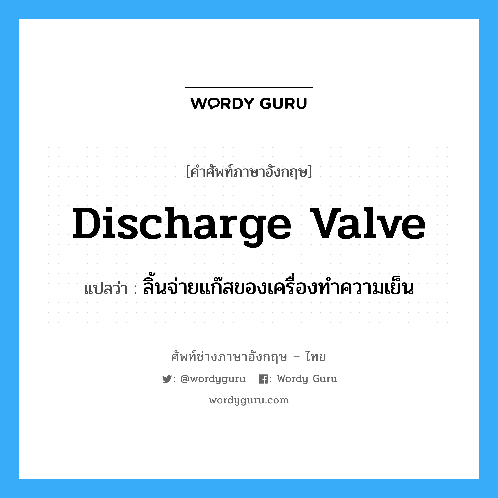 discharge valve แปลว่า?, คำศัพท์ช่างภาษาอังกฤษ - ไทย discharge valve คำศัพท์ภาษาอังกฤษ discharge valve แปลว่า ลิ้นจ่ายแก๊สของเครื่องทำความเย็น
