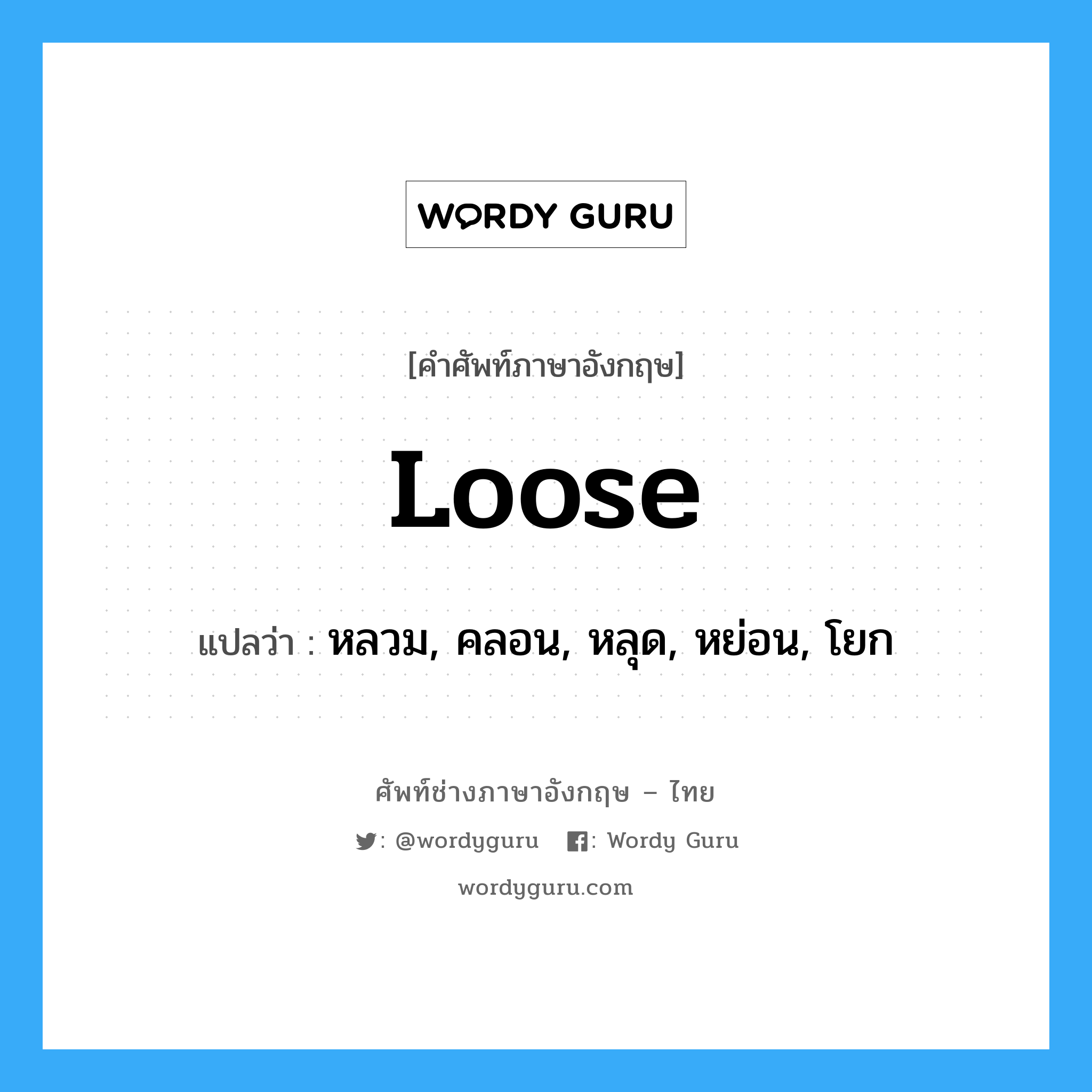 loose แปลว่า?, คำศัพท์ช่างภาษาอังกฤษ - ไทย loose คำศัพท์ภาษาอังกฤษ loose แปลว่า หลวม, คลอน, หลุด, หย่อน, โยก