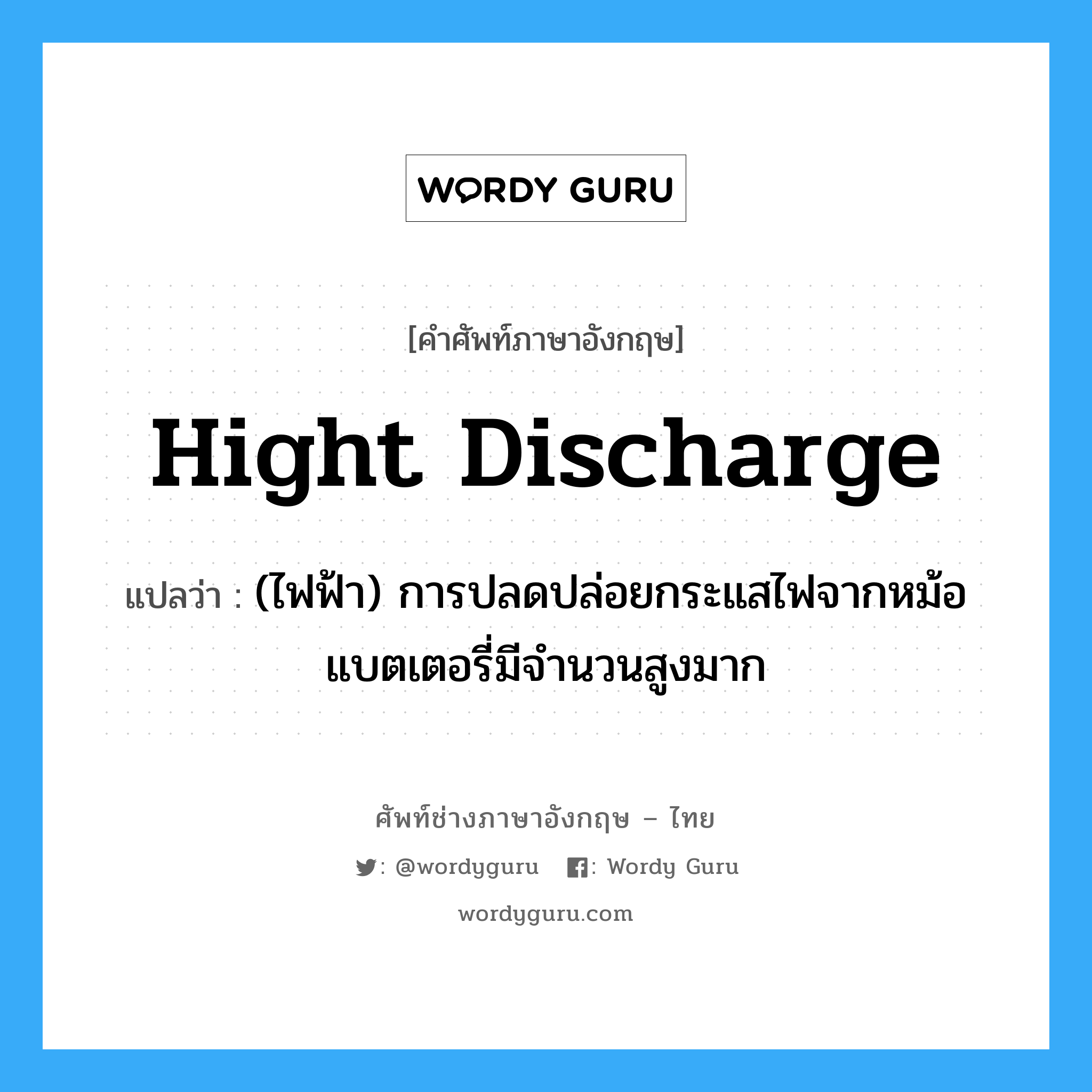 hight discharge แปลว่า?, คำศัพท์ช่างภาษาอังกฤษ - ไทย hight discharge คำศัพท์ภาษาอังกฤษ hight discharge แปลว่า (ไฟฟ้า) การปลดปล่อยกระแสไฟจากหม้อแบตเตอรี่มีจำนวนสูงมาก