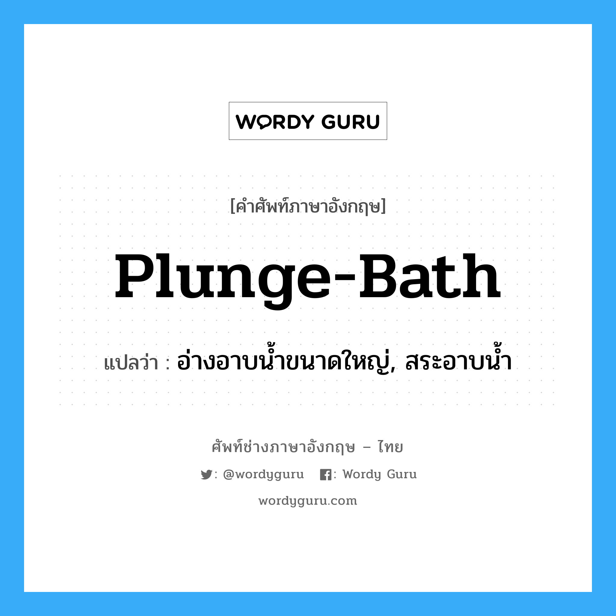 plunge-bath แปลว่า?, คำศัพท์ช่างภาษาอังกฤษ - ไทย plunge-bath คำศัพท์ภาษาอังกฤษ plunge-bath แปลว่า อ่างอาบน้ำขนาดใหญ่, สระอาบน้ำ