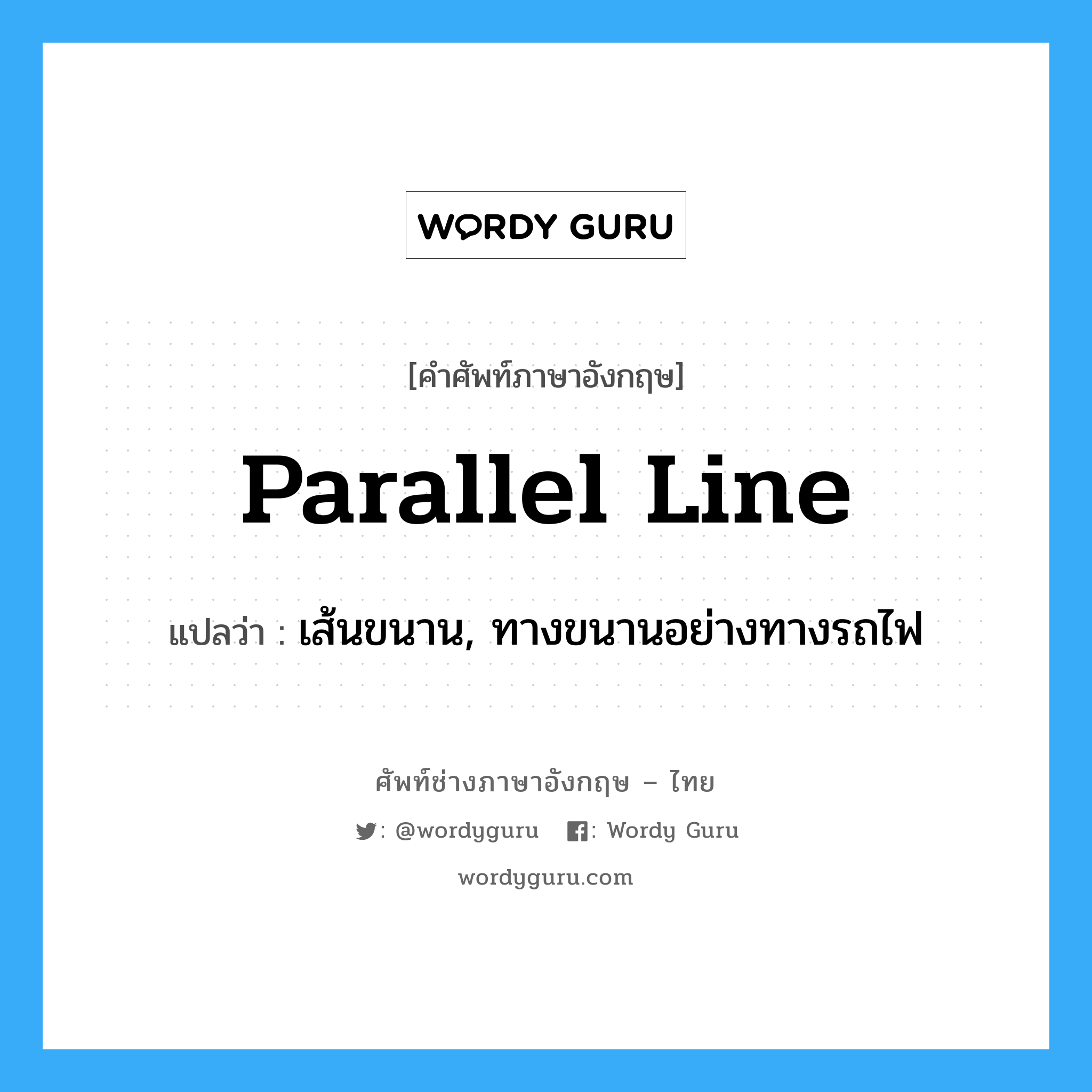 เส้นขนาน, ทางขนานอย่างทางรถไฟ ภาษาอังกฤษ?, คำศัพท์ช่างภาษาอังกฤษ - ไทย เส้นขนาน, ทางขนานอย่างทางรถไฟ คำศัพท์ภาษาอังกฤษ เส้นขนาน, ทางขนานอย่างทางรถไฟ แปลว่า parallel line