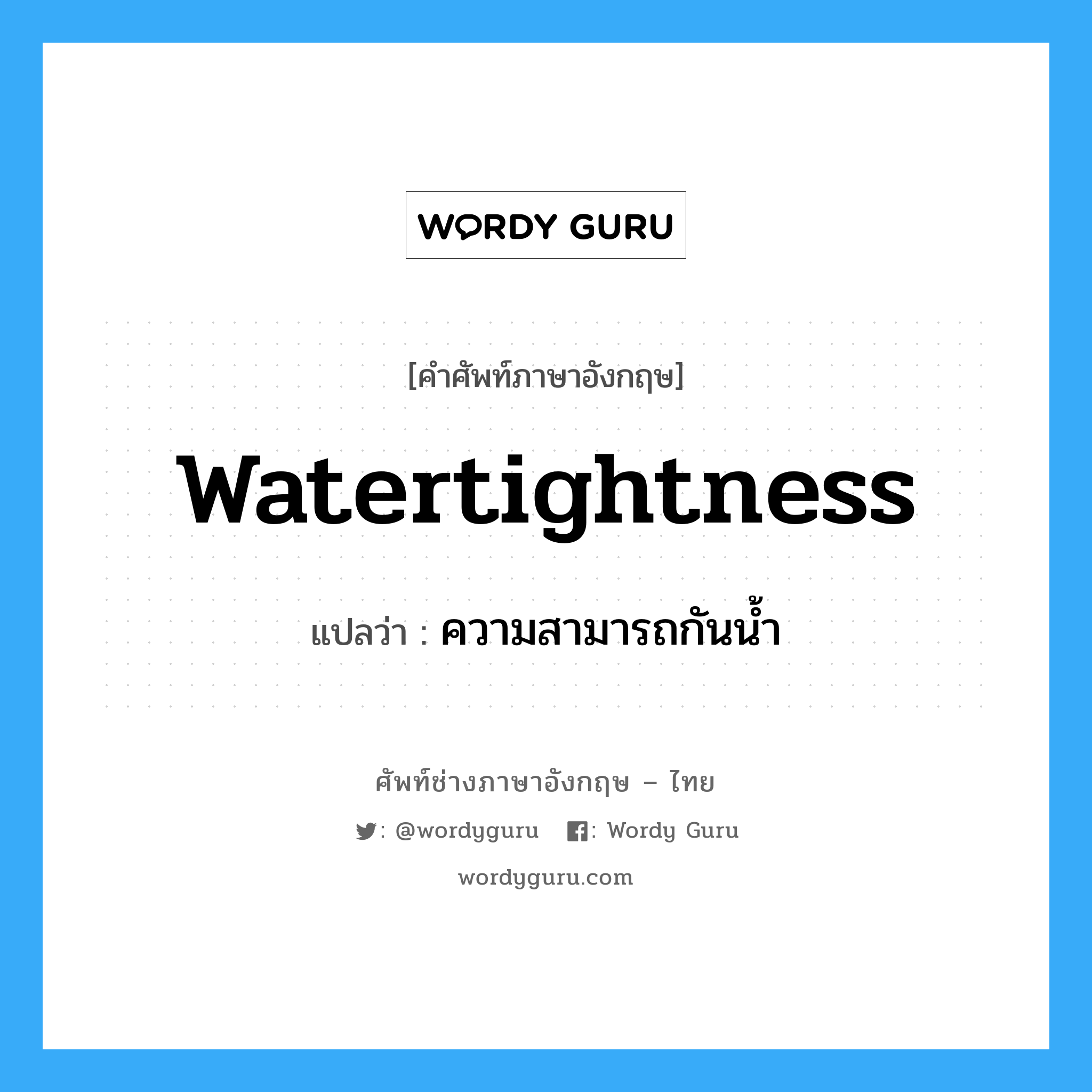 watertightness แปลว่า?, คำศัพท์ช่างภาษาอังกฤษ - ไทย watertightness คำศัพท์ภาษาอังกฤษ watertightness แปลว่า ความสามารถกันน้ำ
