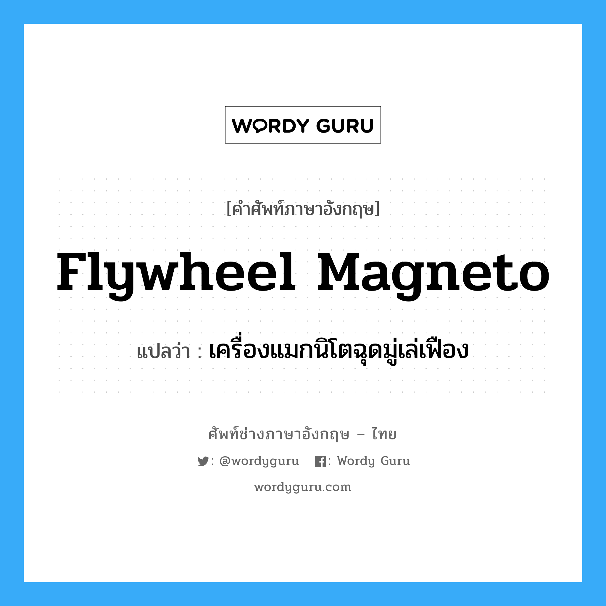 flywheel magneto แปลว่า?, คำศัพท์ช่างภาษาอังกฤษ - ไทย flywheel magneto คำศัพท์ภาษาอังกฤษ flywheel magneto แปลว่า เครื่องแมกนิโตฉุดมู่เล่เฟือง