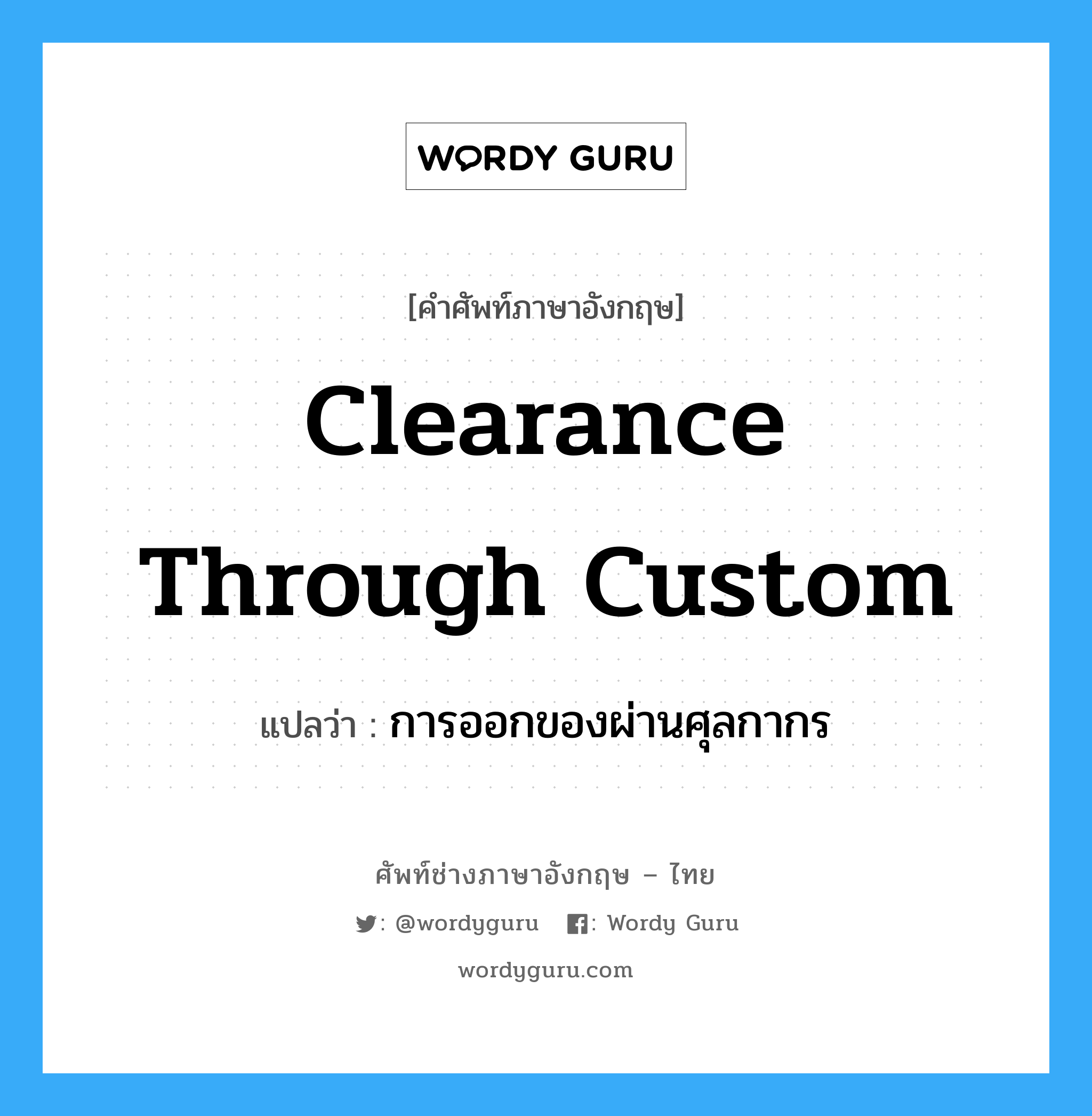 clearance through custom แปลว่า?, คำศัพท์ช่างภาษาอังกฤษ - ไทย clearance through custom คำศัพท์ภาษาอังกฤษ clearance through custom แปลว่า การออกของผ่านศุลกากร