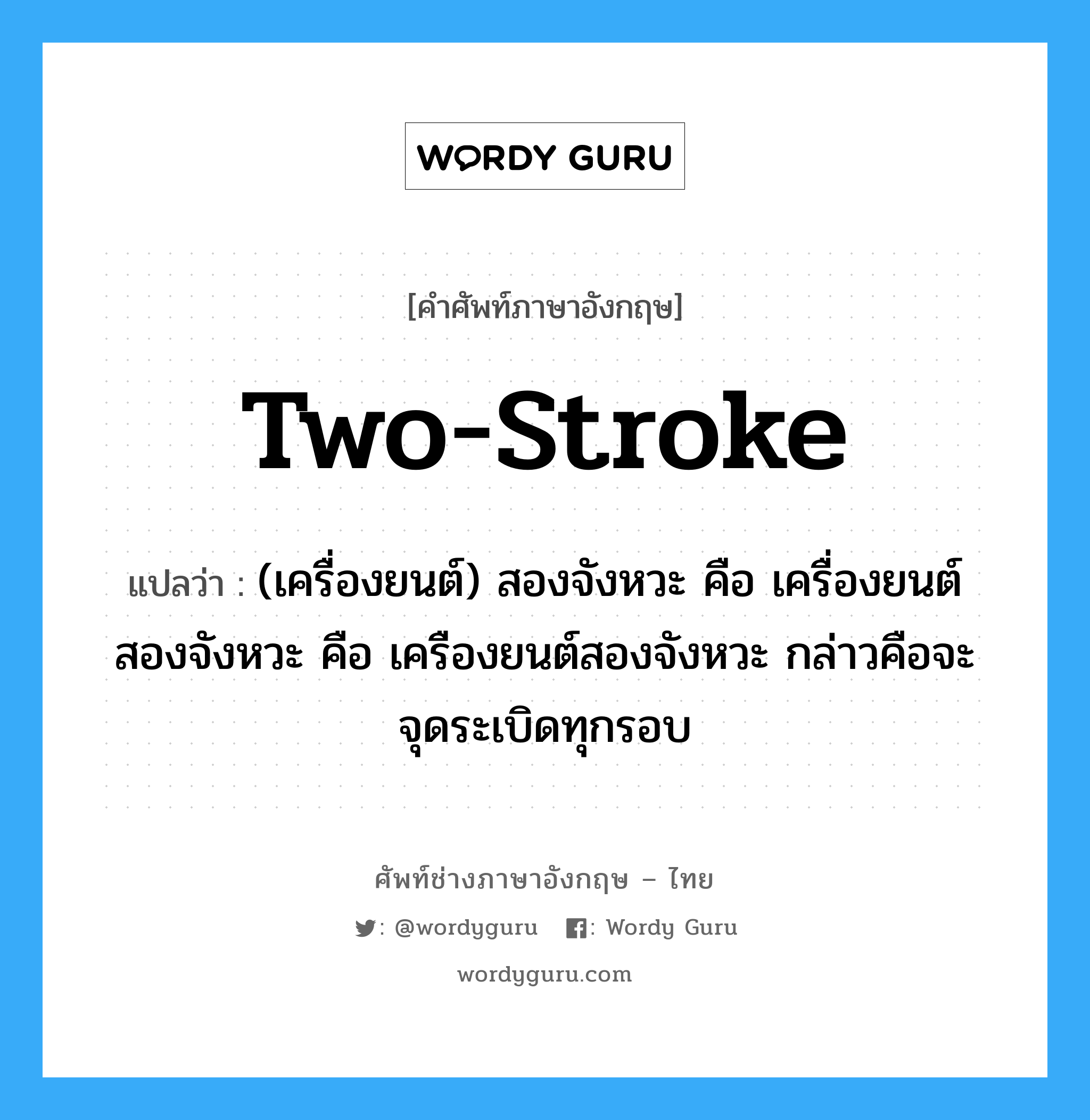 two-stroke แปลว่า?, คำศัพท์ช่างภาษาอังกฤษ - ไทย two-stroke คำศัพท์ภาษาอังกฤษ two-stroke แปลว่า (เครื่องยนต์) สองจังหวะ คือ เครื่องยนต์สองจังหวะ คือ เครืองยนต์สองจังหวะ กล่าวคือจะจุดระเบิดทุกรอบ